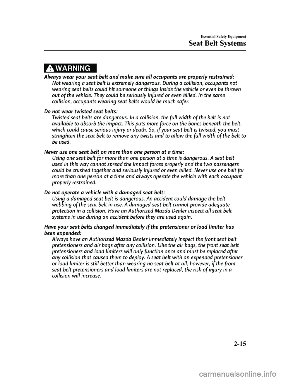 MAZDA MODEL 3 5-DOOR 2012 Owners Manual Black plate (29,1)
WARNING
Always wear your seat belt and make sure all occupants are properly restrained:Not wearing a seat belt is extremely dangerous. During a collision, occupants not
wearing seat MAZDA MODEL 3 5-DOOR 2012 Owners Manual Black plate (29,1)
WARNING
Always wear your seat belt and make sure all occupants are properly restrained:Not wearing a seat belt is extremely dangerous. During a collision, occupants not
wearing seat