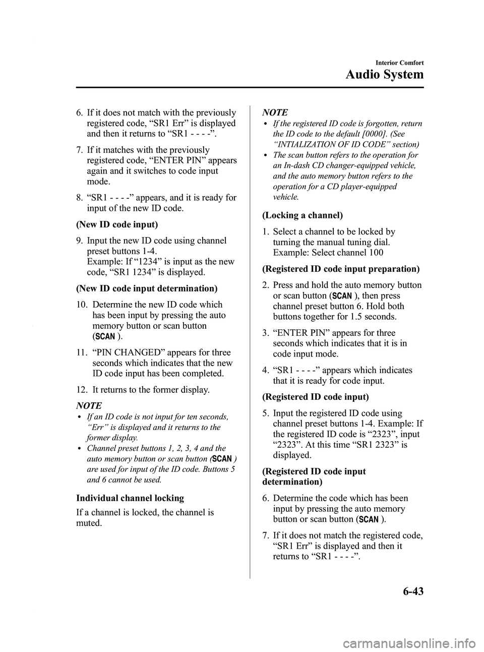 MAZDA MODEL 3 4-DOOR 2012 Owners Manual Black plate (285,1)
6. If it does not match with the previouslyregistered code, “SR1 Err ”is displayed
and then it returns to “SR1 - - - - ”.
7. If it matches with the previously registered co MAZDA MODEL 3 4-DOOR 2012 Owners Manual Black plate (285,1)
6. If it does not match with the previouslyregistered code, “SR1 Err ”is displayed
and then it returns to “SR1 - - - - ”.
7. If it matches with the previously registered co