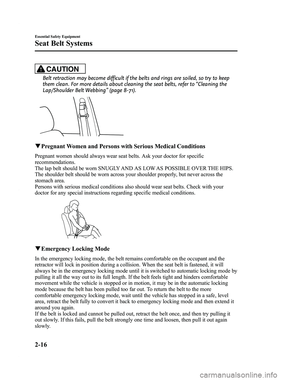 MAZDA MODEL 3 5-DOOR 2012 Owners Manual Black plate (30,1)
CAUTION
Belt retraction may become difficult if the belts and rings are soiled, so try to keep
them clean. For more details about cleaning the seat belts, refer to“Cleaning the
La