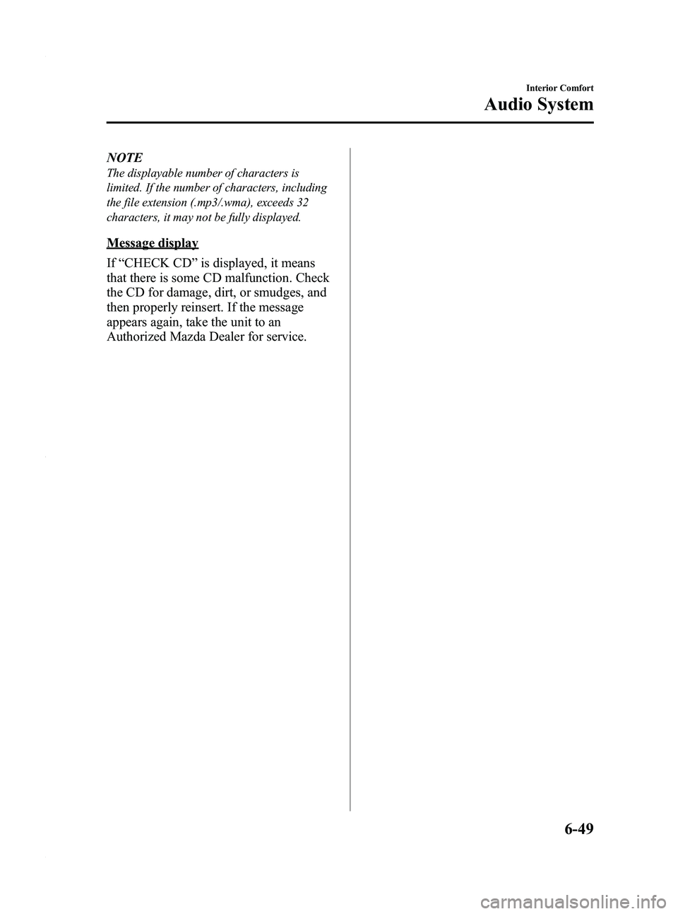 MAZDA MODEL 3 4-DOOR 2012 Owners Guide Black plate (291,1)
NOTE
The displayable number of characters is
limited. If the number of characters, including
the file extension (.mp3/.wma), exceeds 32
characters, it may not be fully displayed.
M MAZDA MODEL 3 4-DOOR 2012 Owners Guide Black plate (291,1)
NOTE
The displayable number of characters is
limited. If the number of characters, including
the file extension (.mp3/.wma), exceeds 32
characters, it may not be fully displayed.
M
