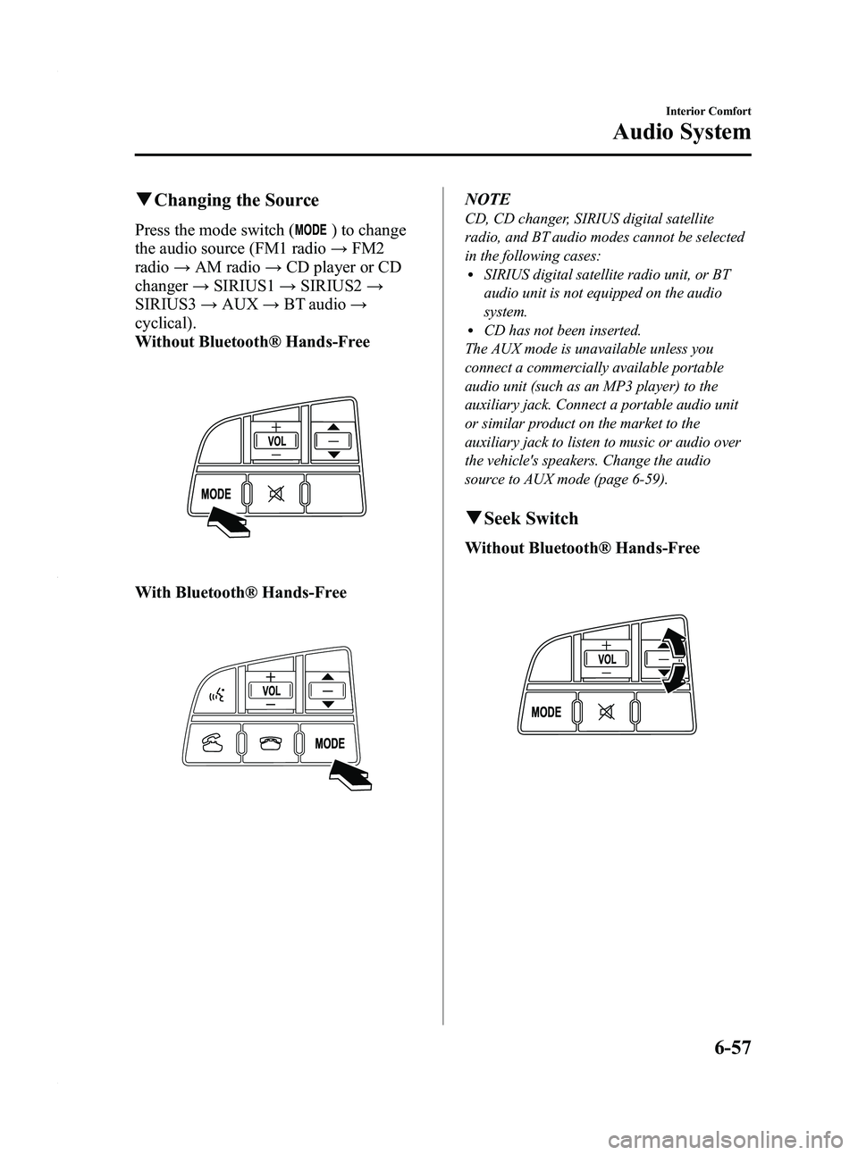 MAZDA MODEL 3 4-DOOR 2012 Owners Manual Black plate (299,1)
qChanging the Source
Press the mode switch () to change
the audio source (FM1 radio →FM2
radio →AM radio →CD player or CD
changer →SIRIUS1 →SIRIUS2 →
SIRIUS3 →AUX → MAZDA MODEL 3 4-DOOR 2012 Owners Manual Black plate (299,1)
qChanging the Source
Press the mode switch () to change
the audio source (FM1 radio →FM2
radio →AM radio →CD player or CD
changer →SIRIUS1 →SIRIUS2 →
SIRIUS3 →AUX →