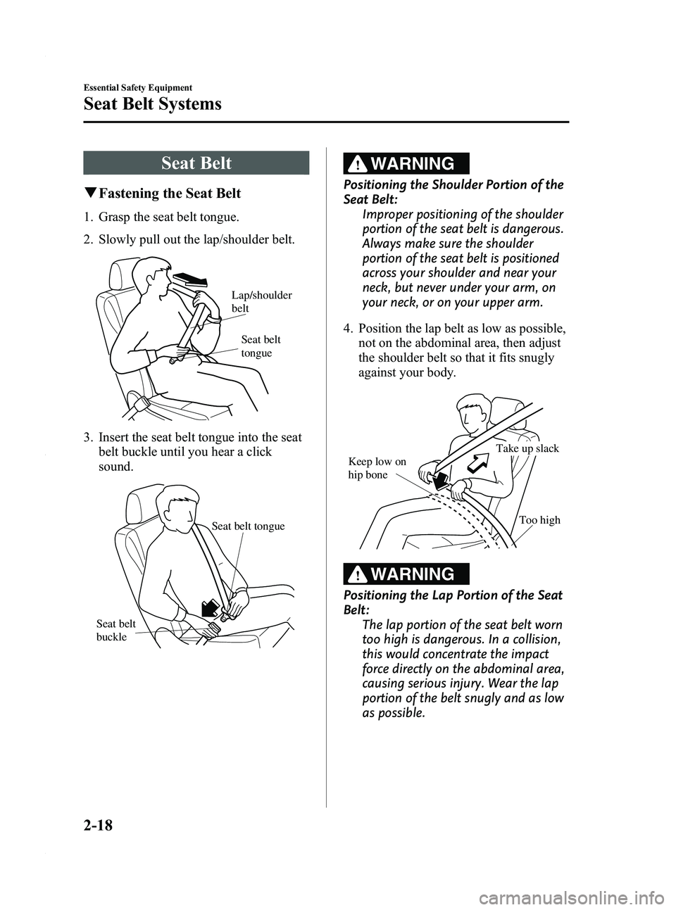 MAZDA MODEL 3 5-DOOR 2012 Owners Guide Black plate (32,1)
Seat Belt
qFastening the Seat Belt
1. Grasp the seat belt tongue.
2. Slowly pull out the lap/shoulder belt.
Seat belt
tongue
Lap/shoulder
belt
3. Insert the seat belt tongue into MAZDA MODEL 3 5-DOOR 2012 Owners Guide Black plate (32,1)
Seat Belt
qFastening the Seat Belt
1. Grasp the seat belt tongue.
2. Slowly pull out the lap/shoulder belt.
Seat belt
tongue
Lap/shoulder
belt
3. Insert the seat belt tongue into