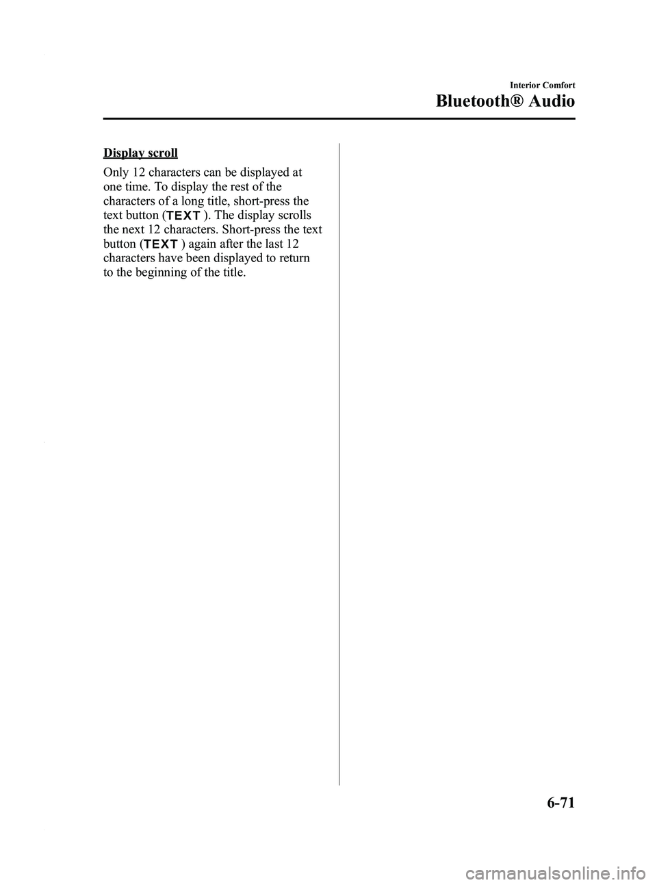 MAZDA MODEL 3 4-DOOR 2012 User Guide Black plate (313,1)
Display scroll
Only 12 characters can be displayed at
one time. To display the rest of the
characters of a long title, short-press the
text button (
). The display scrolls
the next MAZDA MODEL 3 4-DOOR 2012 User Guide Black plate (313,1)
Display scroll
Only 12 characters can be displayed at
one time. To display the rest of the
characters of a long title, short-press the
text button (
). The display scrolls
the next