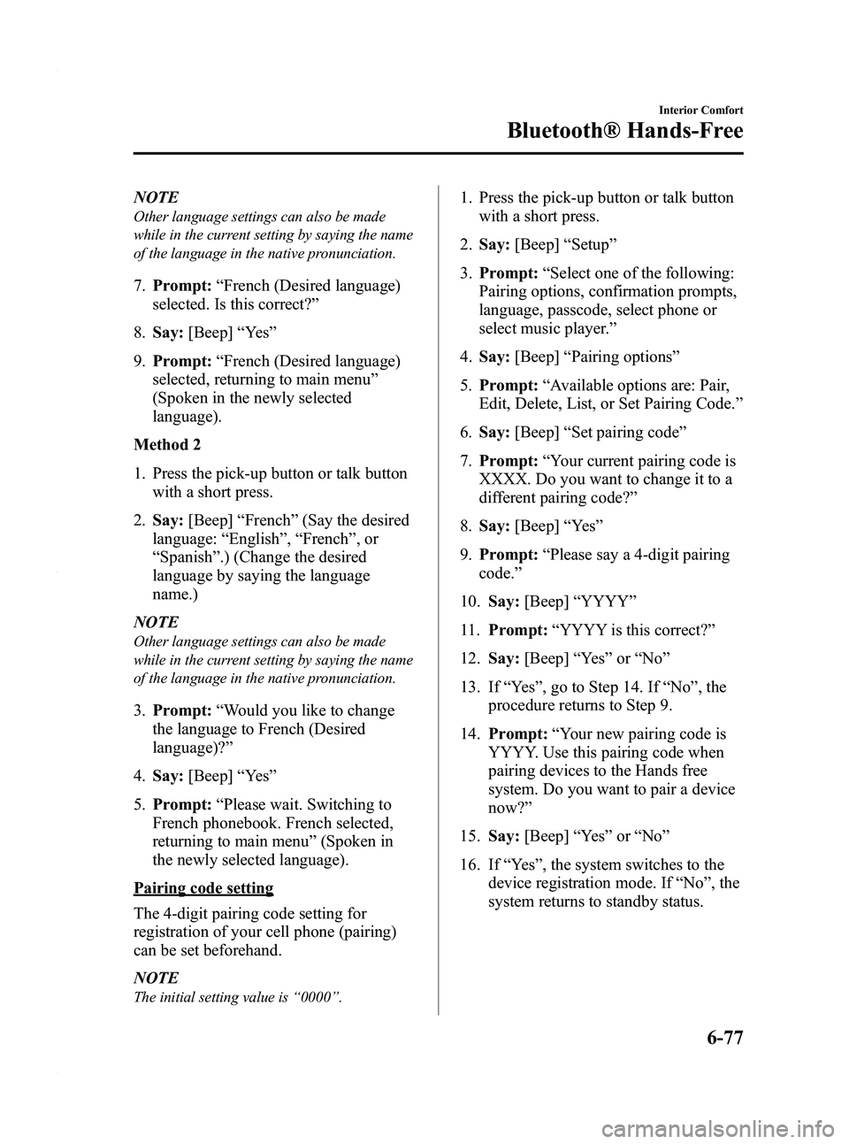 MAZDA MODEL 3 4-DOOR 2012 Owners Manual Black plate (319,1)
NOTE
Other language settings can also be made
while in the current setting by saying the name
of the language in the native pronunciation.
7.Prompt: “French (Desired language)
se MAZDA MODEL 3 4-DOOR 2012 Owners Manual Black plate (319,1)
NOTE
Other language settings can also be made
while in the current setting by saying the name
of the language in the native pronunciation.
7.Prompt: “French (Desired language)
se