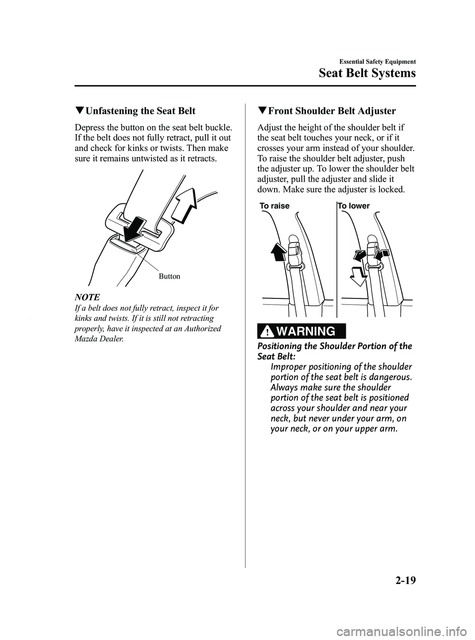MAZDA MODEL 3 5-DOOR 2012 Owners Guide Black plate (33,1)
qUnfastening the Seat Belt
Depress the button on the seat belt buckle.
If the belt does not fully retract, pull it out
and check for kinks or twists. Then make
sure it remains untwi MAZDA MODEL 3 5-DOOR 2012 Owners Guide Black plate (33,1)
qUnfastening the Seat Belt
Depress the button on the seat belt buckle.
If the belt does not fully retract, pull it out
and check for kinks or twists. Then make
sure it remains untwi