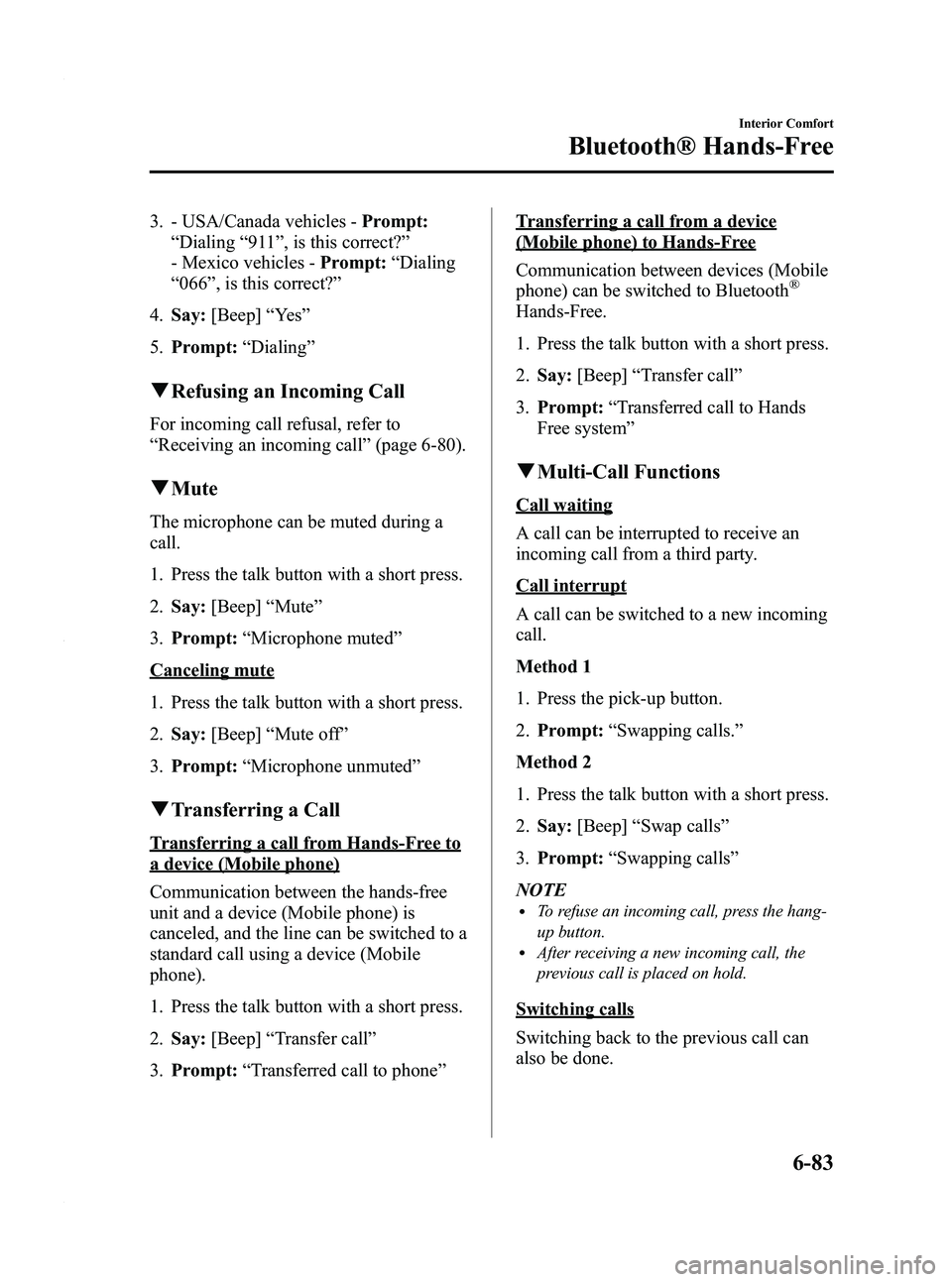 MAZDA MODEL 3 4-DOOR 2012 Owners Manual Black plate (325,1)
3. - USA/Canada vehicles -Prompt:
“ Dialing “911 ”, is this correct? ”
- Mexico vehicles - Prompt:“Dialing
“ 066 ”, is this correct? ”
4. Say: [Beep] “Ye s ”
5.