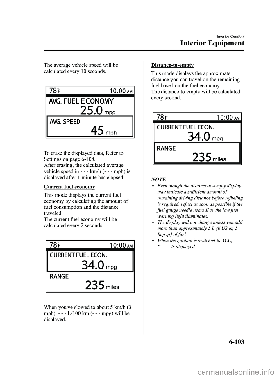 MAZDA MODEL 3 4-DOOR 2012 Workshop Manual Black plate (345,1)
The average vehicle speed will be
calculated every 10 seconds.
To erase the displayed data, Refer to
Settings on page 6-108.
After erasing, the calculated average
vehicle speed in MAZDA MODEL 3 4-DOOR 2012 Workshop Manual Black plate (345,1)
The average vehicle speed will be
calculated every 10 seconds.
To erase the displayed data, Refer to
Settings on page 6-108.
After erasing, the calculated average
vehicle speed in