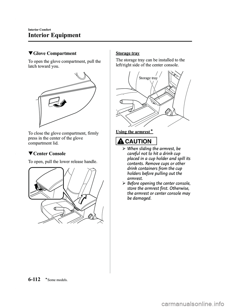MAZDA MODEL 3 4-DOOR 2012 Owners Manual Black plate (354,1)
qGlove Compartment
To open the glove compartment, pull the
latch toward you.
To close the glove compartment, firmly
press in the center of the glove
compartment lid.
qCenter Consol MAZDA MODEL 3 4-DOOR 2012 Owners Manual Black plate (354,1)
qGlove Compartment
To open the glove compartment, pull the
latch toward you.
To close the glove compartment, firmly
press in the center of the glove
compartment lid.
qCenter Consol