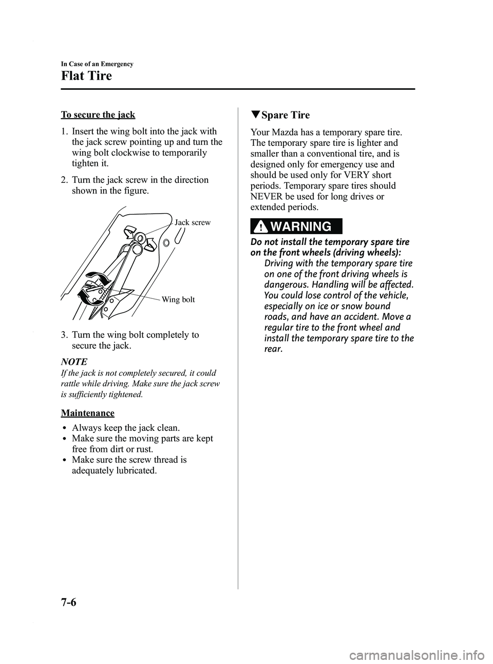 MAZDA MODEL 3 4-DOOR 2012 Owners Manual Black plate (364,1)
To secure the jack
1. Insert the wing bolt into the jack withthe jack screw pointing up and turn the
wing bolt clockwise to temporarily
tighten it.
2. Turn the jack screw in the di MAZDA MODEL 3 4-DOOR 2012 Owners Manual Black plate (364,1)
To secure the jack
1. Insert the wing bolt into the jack withthe jack screw pointing up and turn the
wing bolt clockwise to temporarily
tighten it.
2. Turn the jack screw in the di