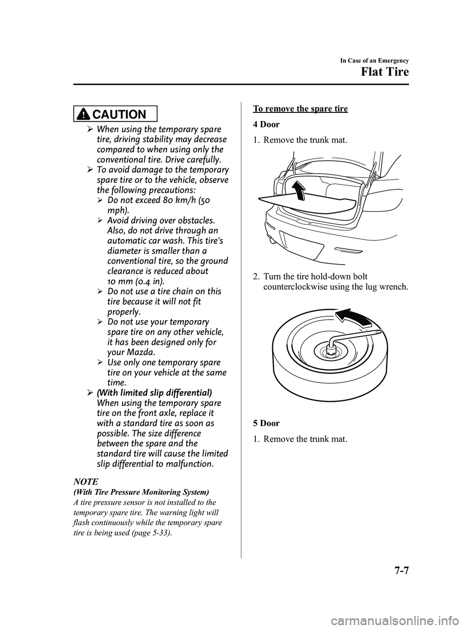 MAZDA MODEL 3 4-DOOR 2012 Owners Manual Black plate (365,1)
CAUTION
ØWhen using the temporary spare
tire, driving stability may decrease
compared to when using only the
conventional tire. Drive carefully.
Ø To avoid damage to the temporar MAZDA MODEL 3 4-DOOR 2012 Owners Manual Black plate (365,1)
CAUTION
ØWhen using the temporary spare
tire, driving stability may decrease
compared to when using only the
conventional tire. Drive carefully.
Ø To avoid damage to the temporar