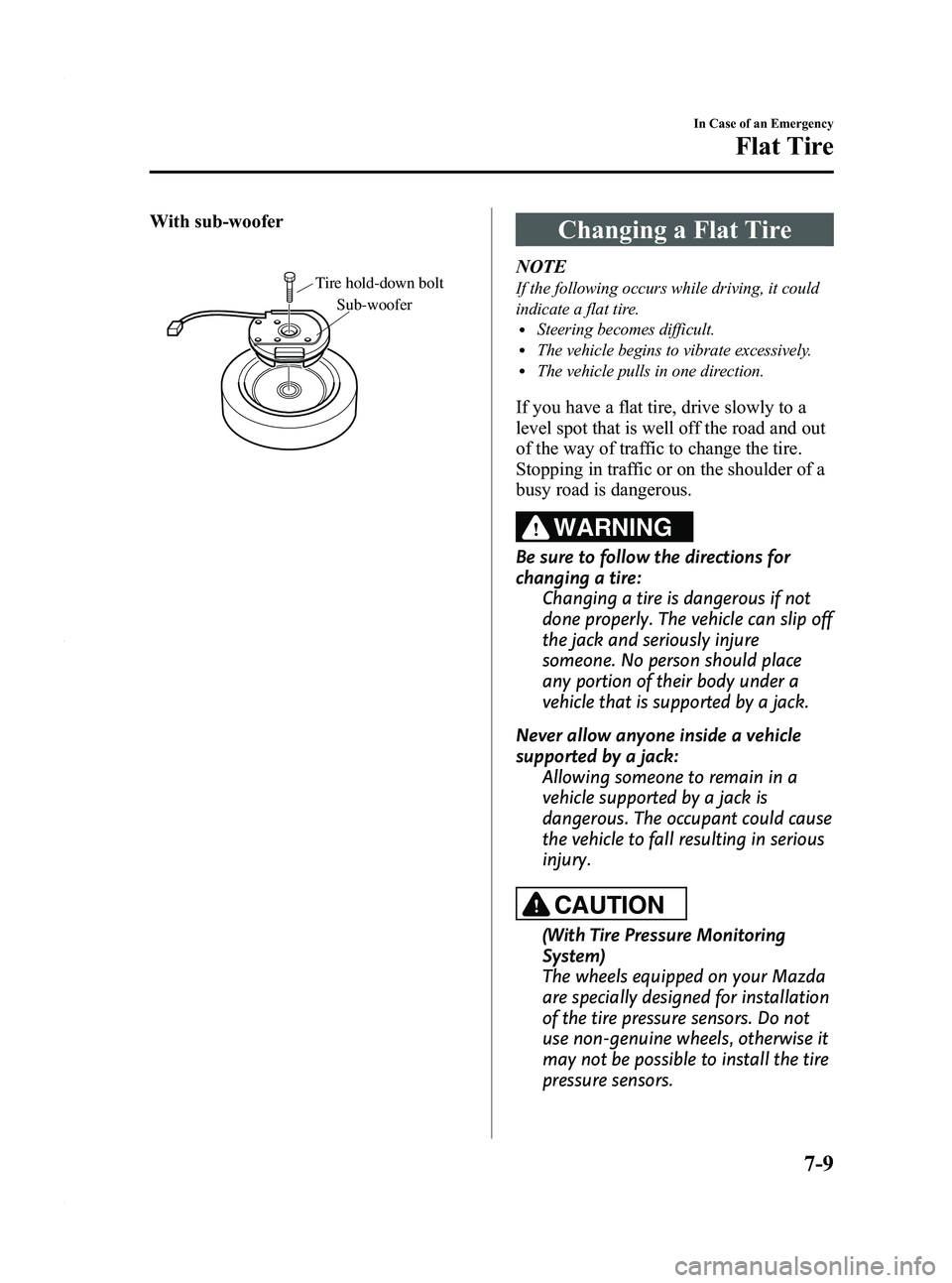 MAZDA MODEL 3 4-DOOR 2012 Service Manual Black plate (367,1)
With sub-woofer
Sub-woofer
Tire hold-down bolt
Changing a Flat Tire
NOTE
If the following occurs while driving, it could
indicate a flat tire.
lSteering becomes difficult.lThe vehi MAZDA MODEL 3 4-DOOR 2012 Service Manual Black plate (367,1)
With sub-woofer
Sub-woofer
Tire hold-down bolt
Changing a Flat Tire
NOTE
If the following occurs while driving, it could
indicate a flat tire.
lSteering becomes difficult.lThe vehi