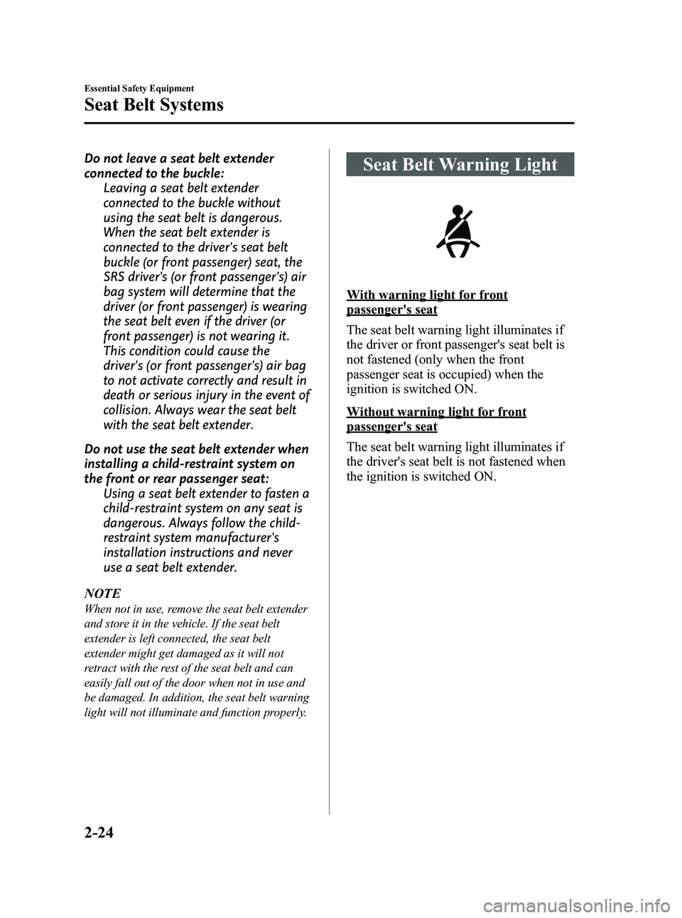 MAZDA MODEL 3 5-DOOR 2012 Owners Guide Black plate (38,1)
Do not leave a seat belt extender
connected to the buckle:Leaving a seat belt extender
connected to the buckle without
using the seat belt is dangerous.
When the seat belt extender 