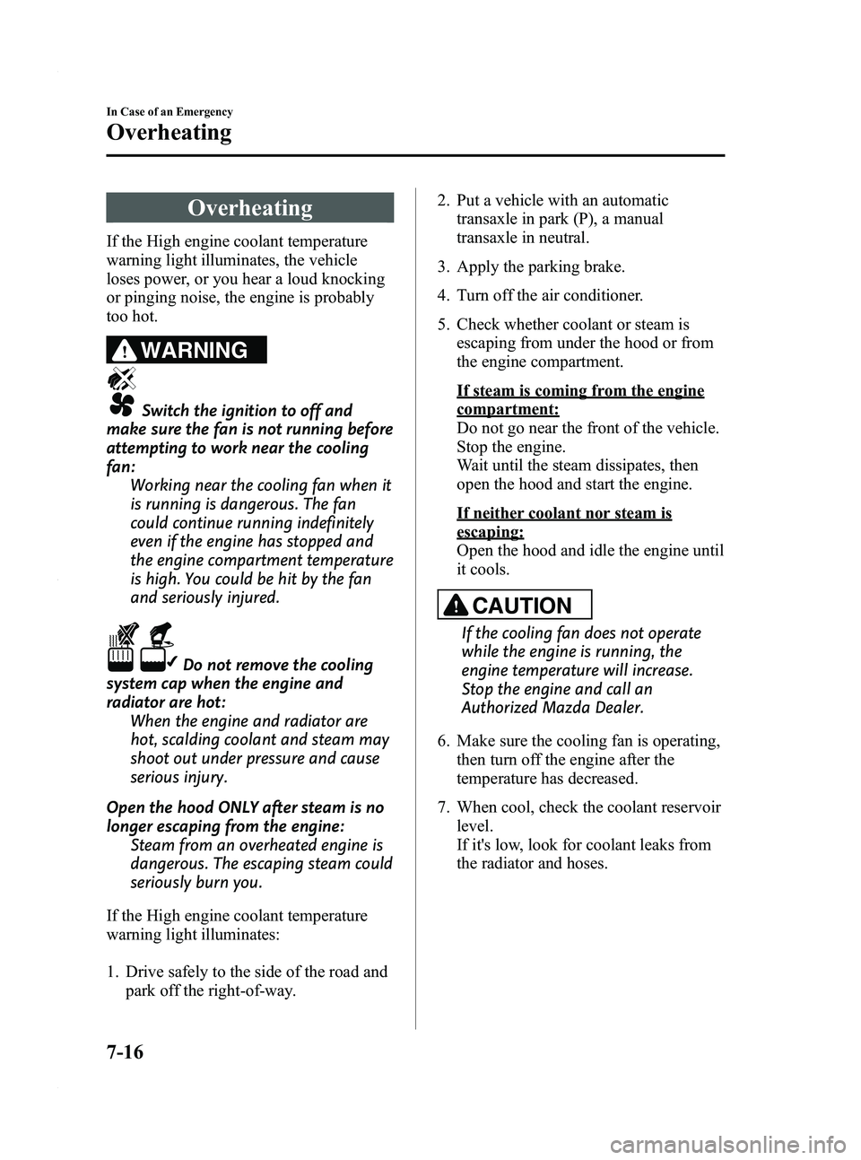 MAZDA MODEL 3 4-DOOR 2012 User Guide Black plate (374,1)
Overheating
If the High engine coolant temperature
warning light illuminates, the vehicle
loses power, or you hear a loud knocking
or pinging noise, the engine is probably
too hot. MAZDA MODEL 3 4-DOOR 2012 User Guide Black plate (374,1)
Overheating
If the High engine coolant temperature
warning light illuminates, the vehicle
loses power, or you hear a loud knocking
or pinging noise, the engine is probably
too hot.