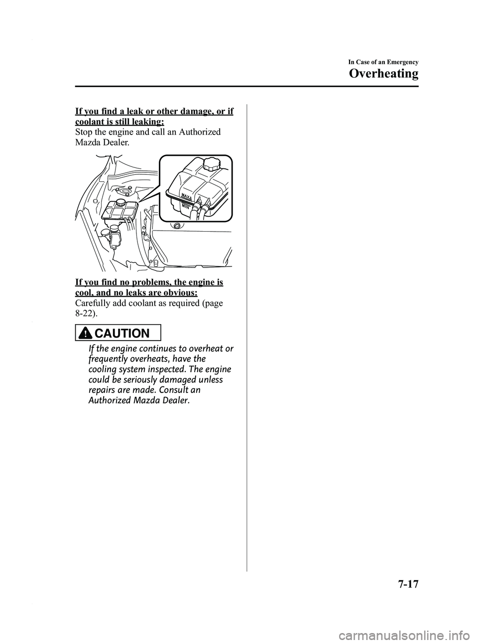 MAZDA MODEL 3 5-DOOR 2012  Owners Manual Black plate (375,1)
If you find a leak or other damage, or if
coolant is still leaking:
Stop the engine and call an Authorized
Mazda Dealer.
If you find no problems, the engine is
cool, and no leaks a