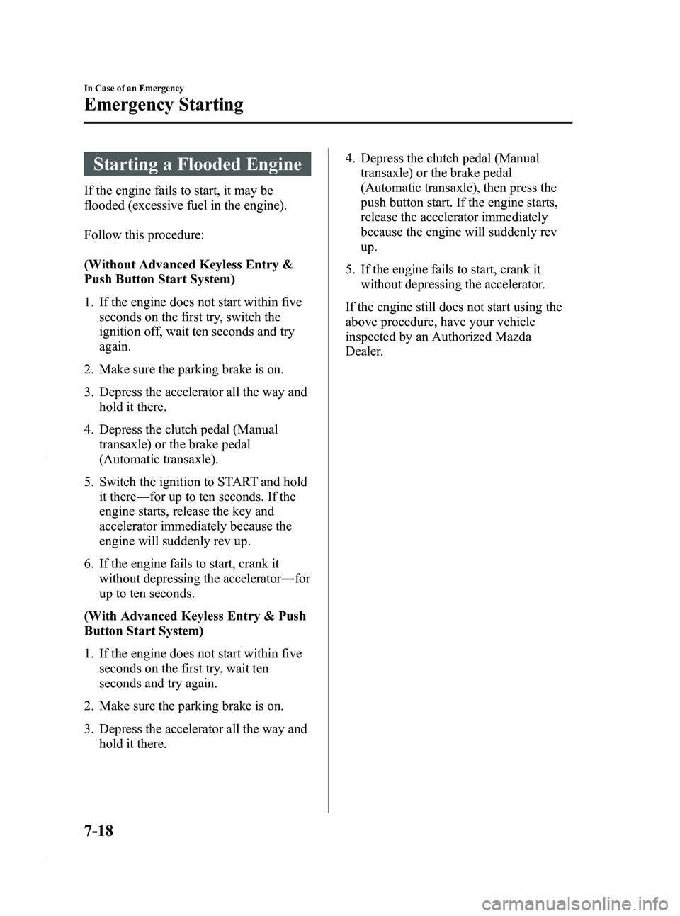 MAZDA MODEL 3 4-DOOR 2012 Owners Manual Black plate (376,1)
Starting a Flooded Engine
If the engine fails to start, it may be
flooded (excessive fuel in the engine).
Follow this procedure:
(Without Advanced Keyless Entry &
Push Button Start MAZDA MODEL 3 4-DOOR 2012 Owners Manual Black plate (376,1)
Starting a Flooded Engine
If the engine fails to start, it may be
flooded (excessive fuel in the engine).
Follow this procedure:
(Without Advanced Keyless Entry &
Push Button Start