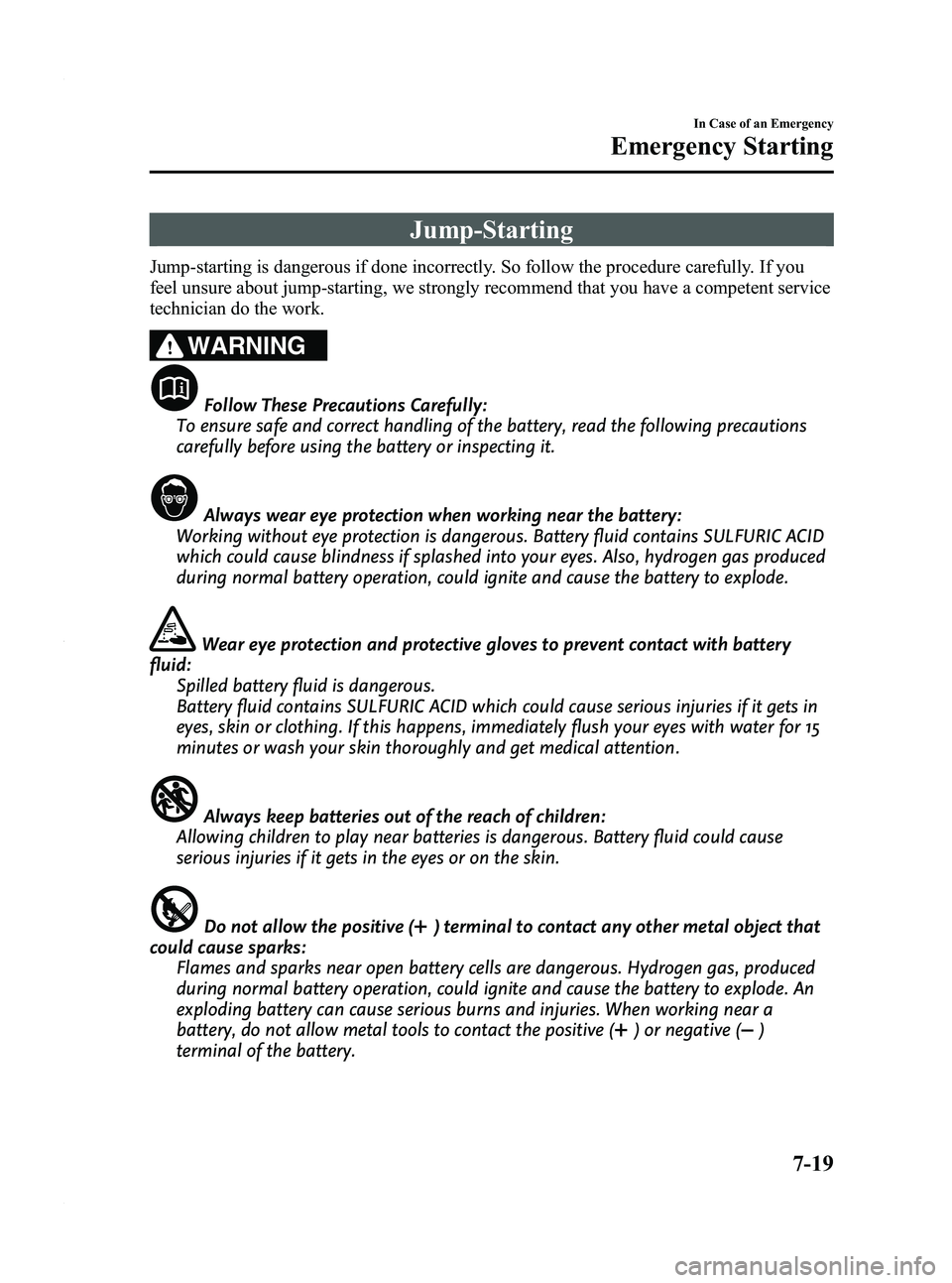 MAZDA MODEL 3 4-DOOR 2012 Owners Manual Black plate (377,1)
Jump-Starting
Jump-starting is dangerous if done incorrectly. So follow the procedure carefully. If you
feel unsure about jump-starting, we strongly recommend that you have a compe MAZDA MODEL 3 4-DOOR 2012 Owners Manual Black plate (377,1)
Jump-Starting
Jump-starting is dangerous if done incorrectly. So follow the procedure carefully. If you
feel unsure about jump-starting, we strongly recommend that you have a compe
