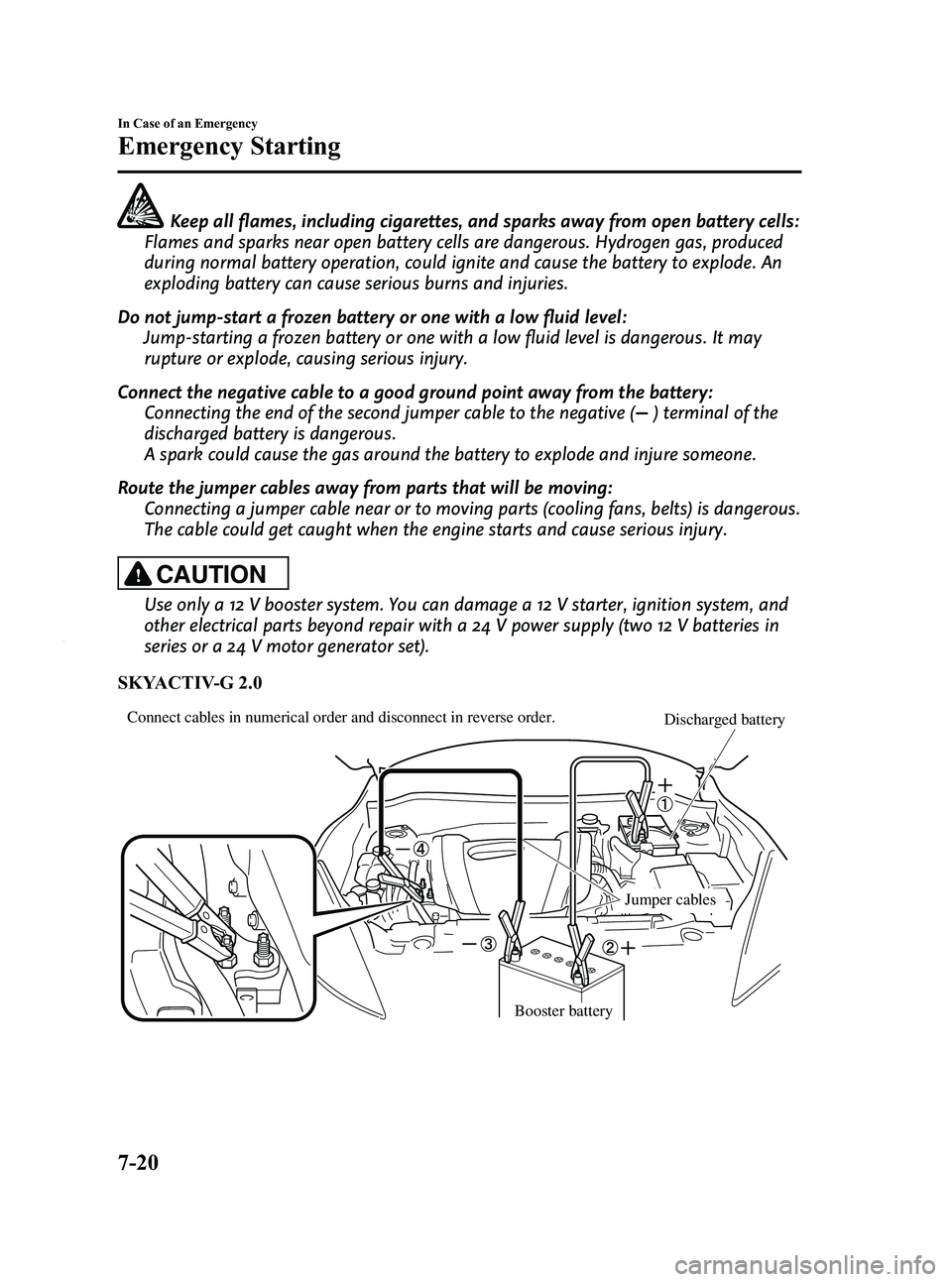 MAZDA MODEL 3 4-DOOR 2012 Owners Manual Black plate (378,1)
Keep all flames, including cigarettes, and sparks away from open battery cells:
Flames and sparks near open battery cells are dangerous. Hydrogen gas, produced
during normal batter MAZDA MODEL 3 4-DOOR 2012 Owners Manual Black plate (378,1)
Keep all flames, including cigarettes, and sparks away from open battery cells:
Flames and sparks near open battery cells are dangerous. Hydrogen gas, produced
during normal batter