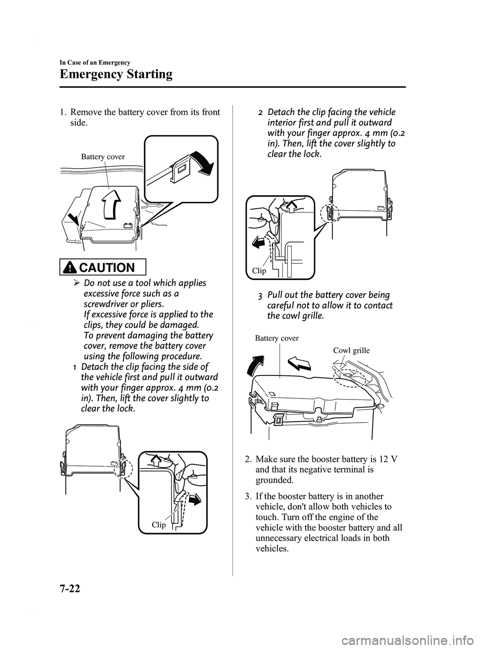 MAZDA MODEL 3 4-DOOR 2012 Owners Manual Black plate (380,1)
1. Remove the battery cover from its frontside.
Battery cover
CAUTION
ØDo not use a tool which applies
excessive force such as a
screwdriver or pliers.
If excessive force is appli MAZDA MODEL 3 4-DOOR 2012 Owners Manual Black plate (380,1)
1. Remove the battery cover from its frontside.
Battery cover
CAUTION
ØDo not use a tool which applies
excessive force such as a
screwdriver or pliers.
If excessive force is appli
