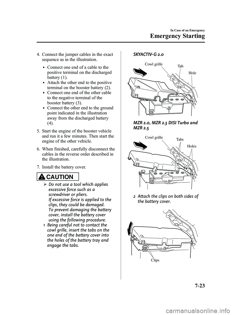 MAZDA MODEL 3 4-DOOR 2012 Owners Manual Black plate (381,1)
4. Connect the jumper cables in the exactsequence as in the illustration.
lConnect one end of a cable to the
positive terminal on the discharged
battery (1).
lAttach the other end MAZDA MODEL 3 4-DOOR 2012 Owners Manual Black plate (381,1)
4. Connect the jumper cables in the exactsequence as in the illustration.
lConnect one end of a cable to the
positive terminal on the discharged
battery (1).
lAttach the other end