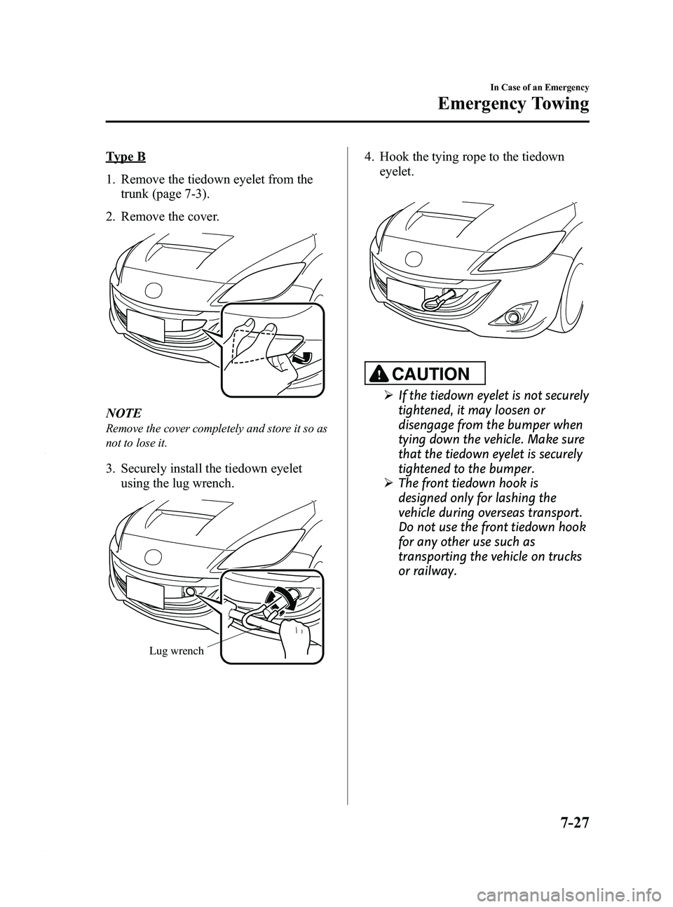 MAZDA MODEL 3 4-DOOR 2012 Owners Manual Black plate (385,1)
Type B
1. Remove the tiedown eyelet from thetrunk (page 7-3).
2. Remove the cover.
NOTE
Remove the cover completely and store it so as
not to lose it.
3. Securely install the tiedo MAZDA MODEL 3 4-DOOR 2012 Owners Manual Black plate (385,1)
Type B
1. Remove the tiedown eyelet from thetrunk (page 7-3).
2. Remove the cover.
NOTE
Remove the cover completely and store it so as
not to lose it.
3. Securely install the tiedo