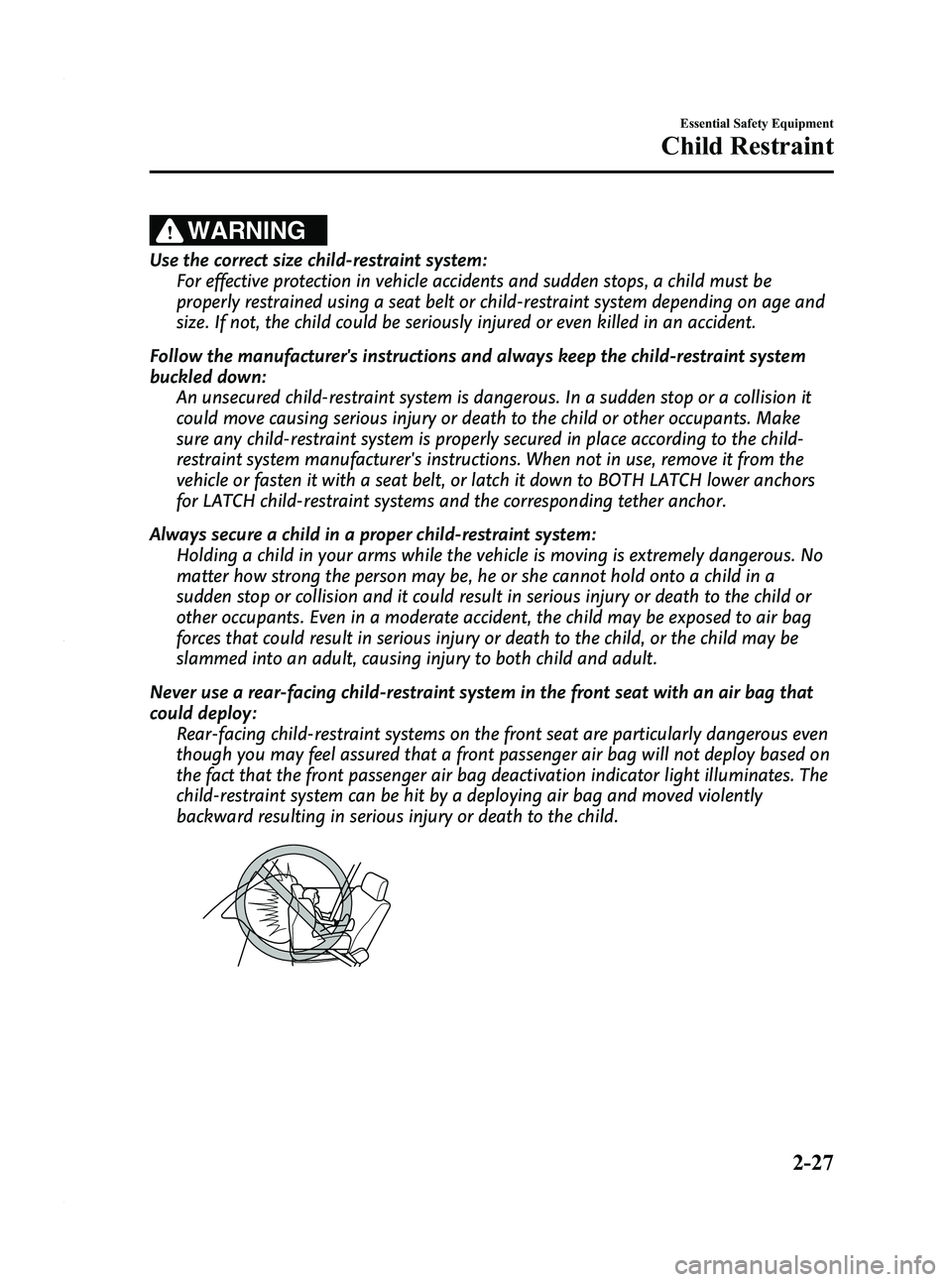 MAZDA MODEL 3 5-DOOR 2012 Service Manual Black plate (41,1)
WARNING
Use the correct size child-restraint system:For effective protection in vehicle accidents and sudden stops, a child must be
properly restrained using a seat belt or child-re