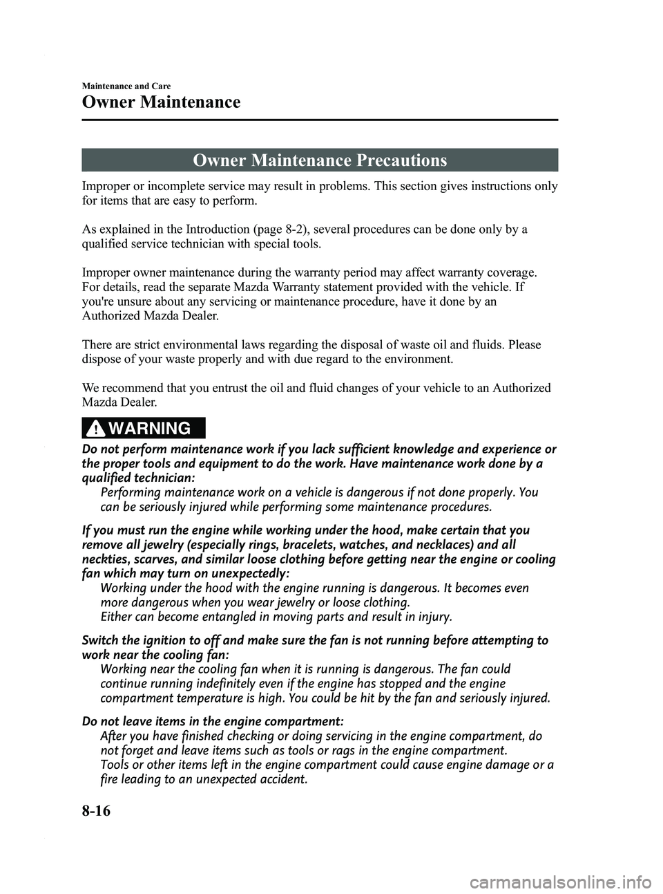 MAZDA MODEL 3 4-DOOR 2012 Owners Manual Black plate (402,1)
Owner Maintenance Precautions
Improper or incomplete service may result in problems. This section gives instructions only
for items that are easy to perform.
As explained in the In MAZDA MODEL 3 4-DOOR 2012 Owners Manual Black plate (402,1)
Owner Maintenance Precautions
Improper or incomplete service may result in problems. This section gives instructions only
for items that are easy to perform.
As explained in the In