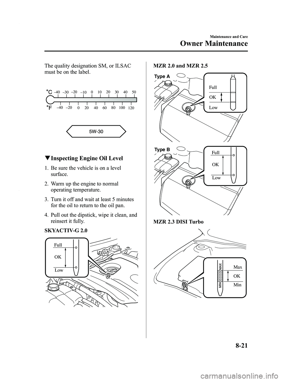 MAZDA MODEL 3 4-DOOR 2012 Owners Manual Black plate (407,1)
The quality designation SM, or ILSAC
must be on the label.
80
60
40
20
0
–40 –20
30
120
100
5040
20
10
0
–10
–20
–30
–40
q
Inspecting Engine Oil Level
1. Be sure the ve MAZDA MODEL 3 4-DOOR 2012 Owners Manual Black plate (407,1)
The quality designation SM, or ILSAC
must be on the label.
80
60
40
20
0
–40 –20
30
120
100
5040
20
10
0
–10
–20
–30
–40
q
Inspecting Engine Oil Level
1. Be sure the ve