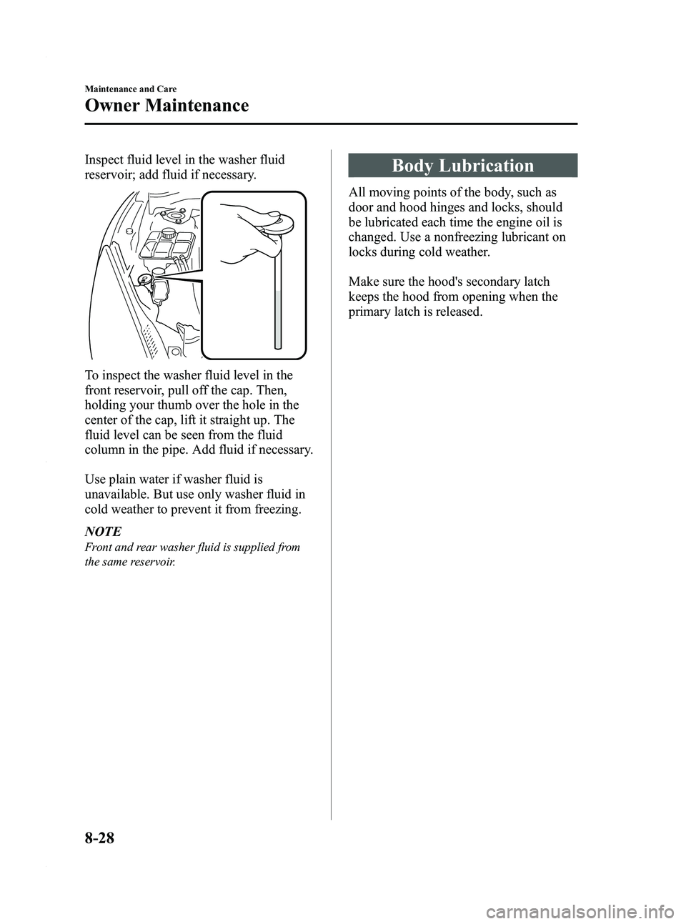MAZDA MODEL 3 4-DOOR 2012 Owners Manual Black plate (414,1)
Inspect fluid level in the washer fluid
reservoir; add fluid if necessary.
To inspect the washer fluid level in the
front reservoir, pull off the cap. Then,
holding your thumb over MAZDA MODEL 3 4-DOOR 2012 Owners Manual Black plate (414,1)
Inspect fluid level in the washer fluid
reservoir; add fluid if necessary.
To inspect the washer fluid level in the
front reservoir, pull off the cap. Then,
holding your thumb over