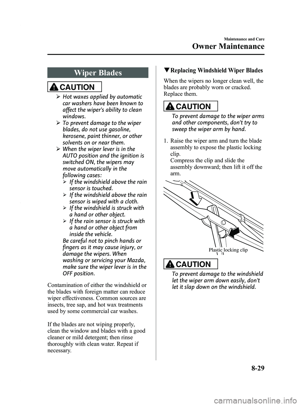 MAZDA MODEL 3 4-DOOR 2012 Owners Manual Black plate (415,1)
Wiper Blades
CAUTION
ØHot waxes applied by automatic
car washers have been known to
affect the wipers ability to clean
windows.
Ø To prevent damage to the wiper
blades, do not u MAZDA MODEL 3 4-DOOR 2012 Owners Manual Black plate (415,1)
Wiper Blades
CAUTION
ØHot waxes applied by automatic
car washers have been known to
affect the wipers ability to clean
windows.
Ø To prevent damage to the wiper
blades, do not u