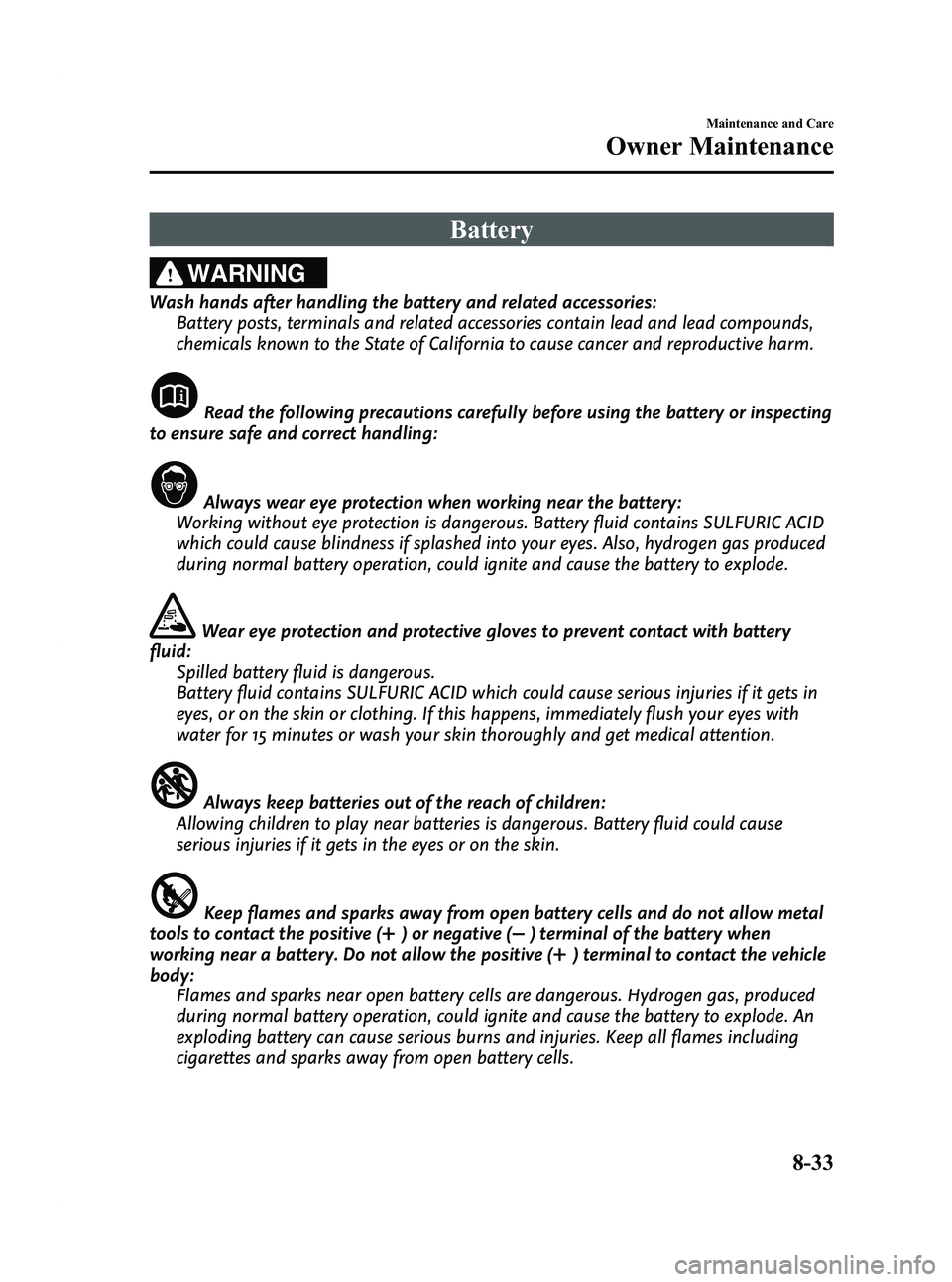 MAZDA MODEL 3 4-DOOR 2012  Owners Manual Black plate (419,1)
Battery
WARNING
Wash hands after handling the battery and related accessories:Battery posts, terminals and related accessories contain lead and lead compounds,
chemicals known to t