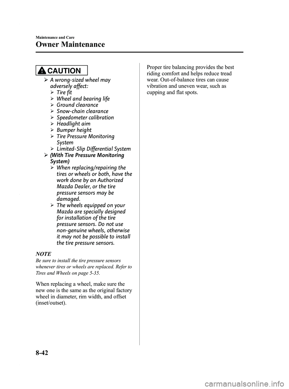 MAZDA MODEL 3 4-DOOR 2012 Service Manual Black plate (428,1)
CAUTION
ØA wrong-sized wheel may
adversely affect:
ØTire fit
ØWheel and bearing life
ØGround clearance
ØSnow-chain clearance
ØSpeedometer calibration
ØHeadlight aim
ØBumper MAZDA MODEL 3 4-DOOR 2012 Service Manual Black plate (428,1)
CAUTION
ØA wrong-sized wheel may
adversely affect:
ØTire fit
ØWheel and bearing life
ØGround clearance
ØSnow-chain clearance
ØSpeedometer calibration
ØHeadlight aim
ØBumper