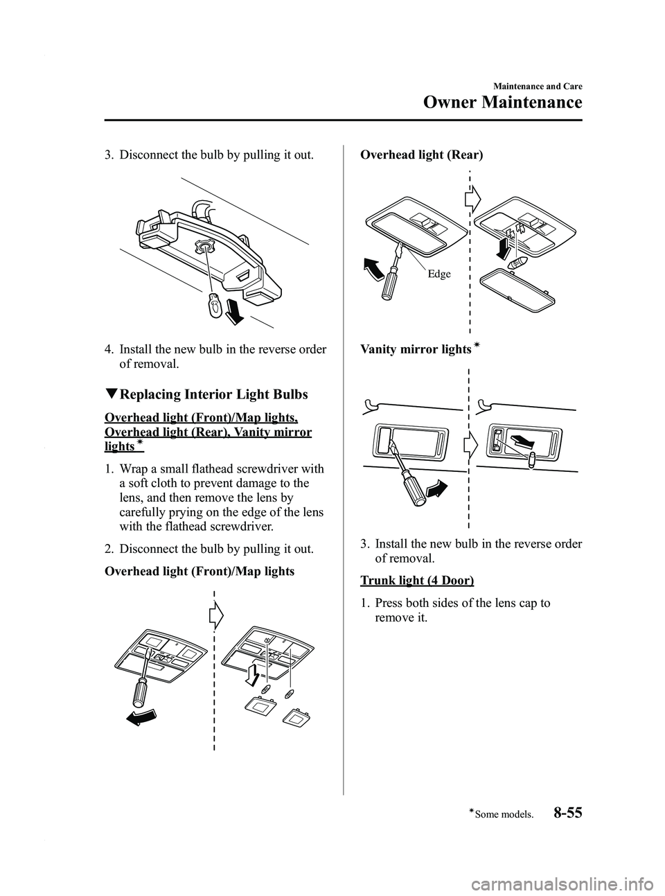MAZDA MODEL 3 4-DOOR 2012 Owners Manual Black plate (441,1)
3. Disconnect the bulb by pulling it out.
4. Install the new bulb in the reverse orderof removal.
qReplacing Interior Light Bulbs
Overhead light (Front)/Map lights,
Overhead light MAZDA MODEL 3 4-DOOR 2012 Owners Manual Black plate (441,1)
3. Disconnect the bulb by pulling it out.
4. Install the new bulb in the reverse orderof removal.
qReplacing Interior Light Bulbs
Overhead light (Front)/Map lights,
Overhead light