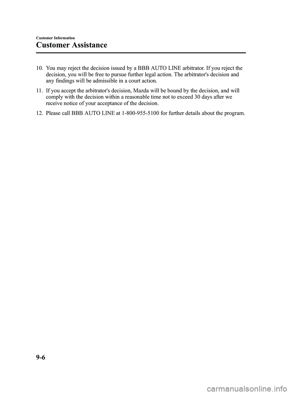 MAZDA MODEL 3 4-DOOR 2012 Owners Manual Black plate (464,1)
10. You may reject the decision issued by a BBB AUTO LINE arbitrator. If you reject thedecision, you will be free to pursue further legal action. The arbitrators decision and
any MAZDA MODEL 3 4-DOOR 2012 Owners Manual Black plate (464,1)
10. You may reject the decision issued by a BBB AUTO LINE arbitrator. If you reject thedecision, you will be free to pursue further legal action. The arbitrators decision and
any