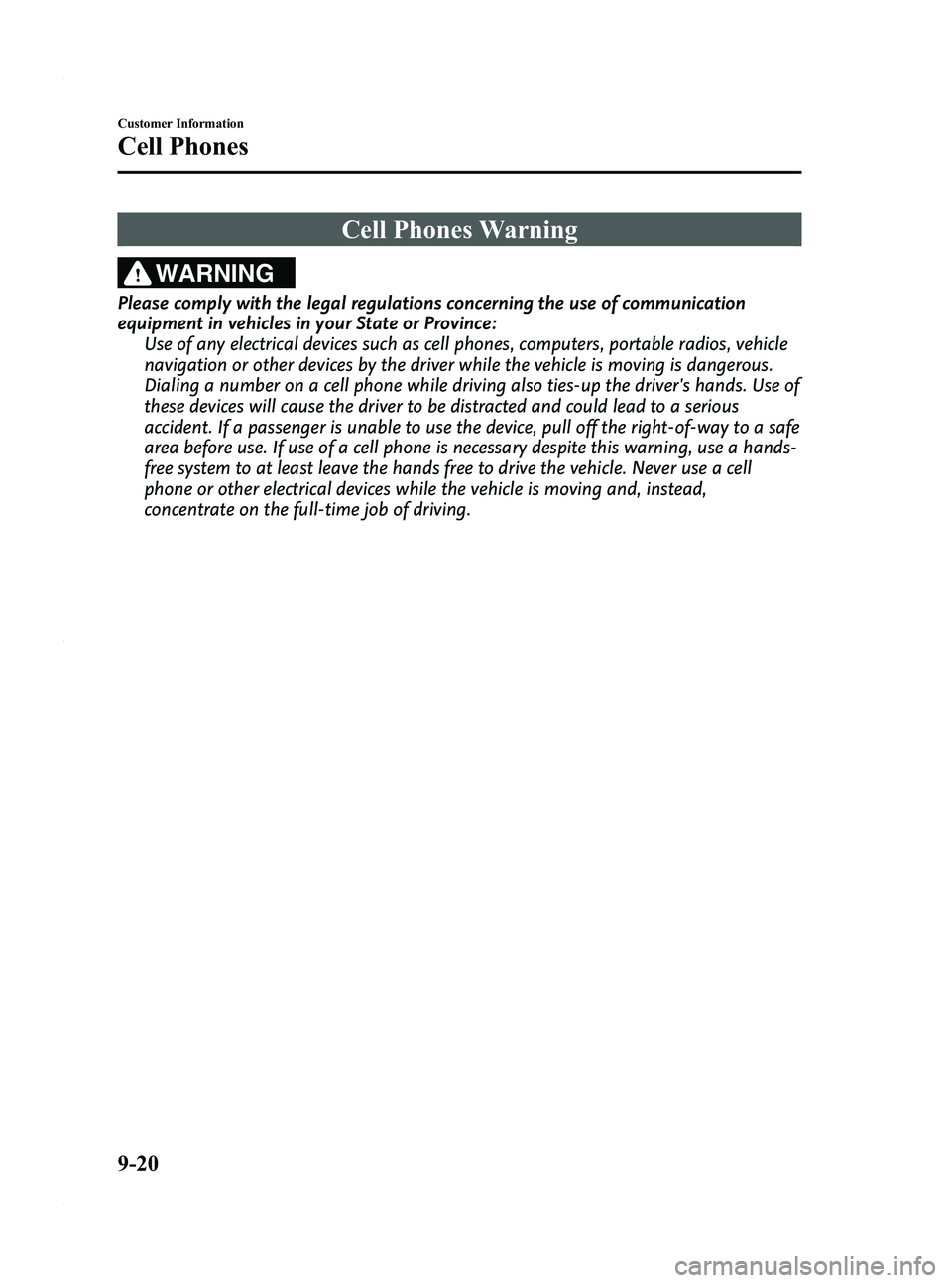 MAZDA MODEL 3 5-DOOR 2012  Owners Manual Black plate (478,1)
Cell Phones Warning
WARNING
Please comply with the legal regulations concerning the use of communication
equipment in vehicles in your State or Province:Use of any electrical devic