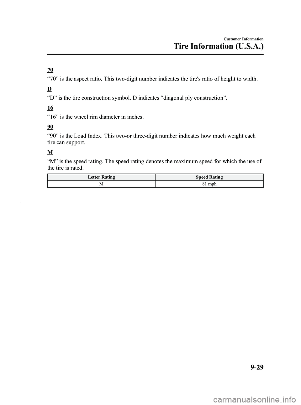 MAZDA MODEL 3 4-DOOR 2012 Owners Manual Black plate (487,1)
70
“70 ”is the aspect ratio. This two-digit number indicates the tires ratio of height to width.
D
“D ”is the tire construction symbol. D indicates “diagonal ply constru MAZDA MODEL 3 4-DOOR 2012 Owners Manual Black plate (487,1)
70
“70 ”is the aspect ratio. This two-digit number indicates the tires ratio of height to width.
D
“D ”is the tire construction symbol. D indicates “diagonal ply constru