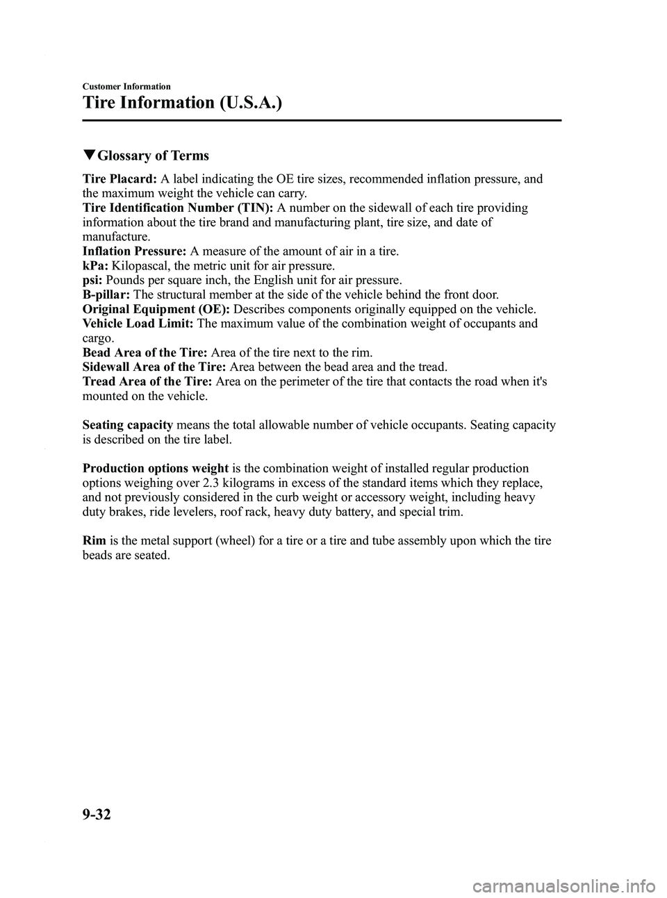 MAZDA MODEL 3 4-DOOR 2012  Owners Manual Black plate (490,1)
qGlossary of Terms
Tire Placard: A label indicating the OE tire sizes, recommended inflation pressure, and
the maximum weight the vehicle can carry.
Tire Identification Number (TIN