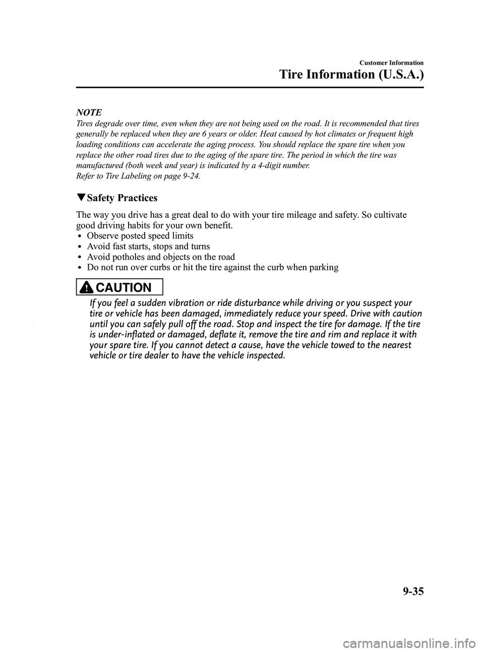 MAZDA MODEL 3 4-DOOR 2012 Owners Manual Black plate (493,1)
NOTE
Tires degrade over time, even when they are not being used on the road. It is recommended that tires
generally be replaced when they are 6 years or older. Heat caused by hot c MAZDA MODEL 3 4-DOOR 2012 Owners Manual Black plate (493,1)
NOTE
Tires degrade over time, even when they are not being used on the road. It is recommended that tires
generally be replaced when they are 6 years or older. Heat caused by hot c