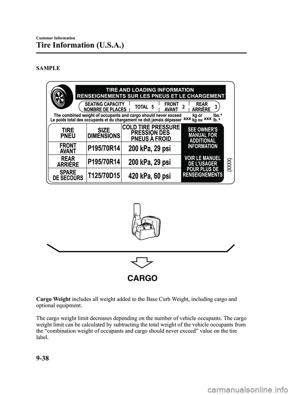 MAZDA MODEL 3 4-DOOR 2012  Owners Manual Black plate (496,1)
SAMPLE
CARGO
Cargo Weightincludes all weight added to the Base Curb Weight, including cargo and
optional equipment.
The cargo weight limit decreases depending on the number of vehi