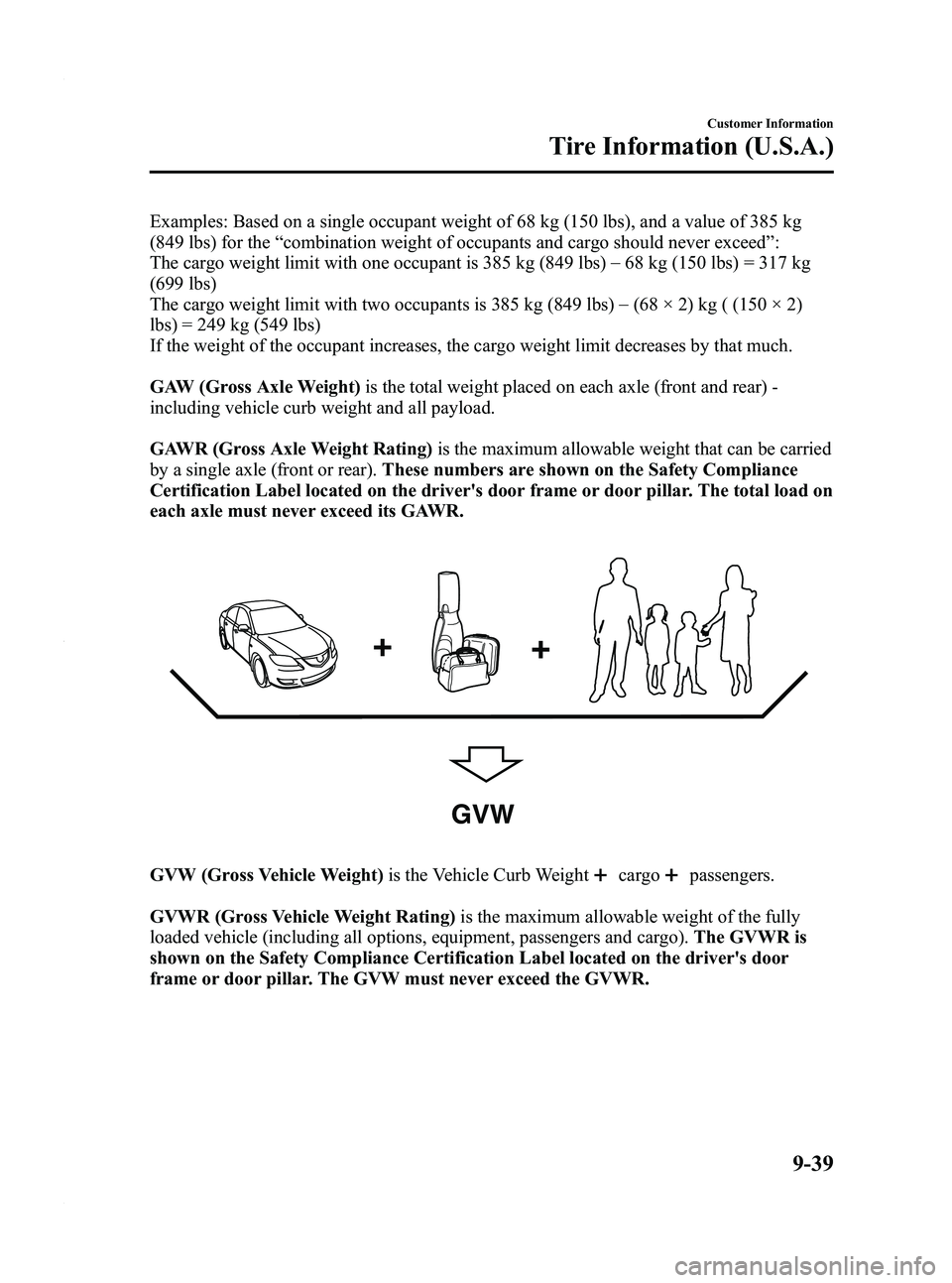 MAZDA MODEL 3 4-DOOR 2012  Owners Manual Black plate (497,1)
Examples: Based on a single occupant weight of 68 kg (150 lbs), and a value of 385 kg
(849 lbs) for the“combination weight of occupants and cargo should never exceed ”:
The car