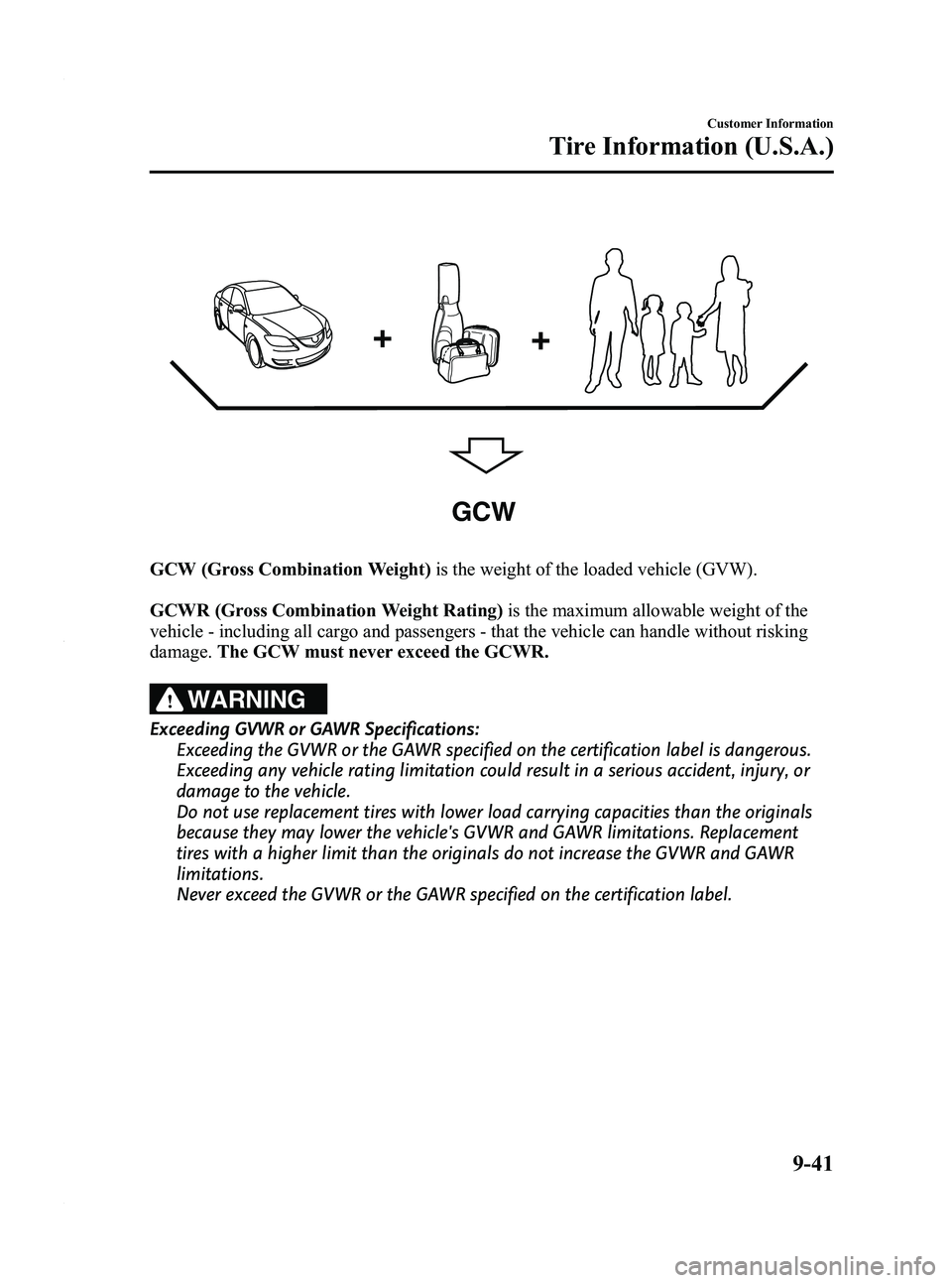 MAZDA MODEL 3 4-DOOR 2012  Owners Manual Black plate (499,1)
GCW
GCW (Gross Combination Weight)is the weight of the loaded vehicle (GVW).
GCWR (Gross Combination Weight Rating) is the maximum allowable weight of the
vehicle - including all c