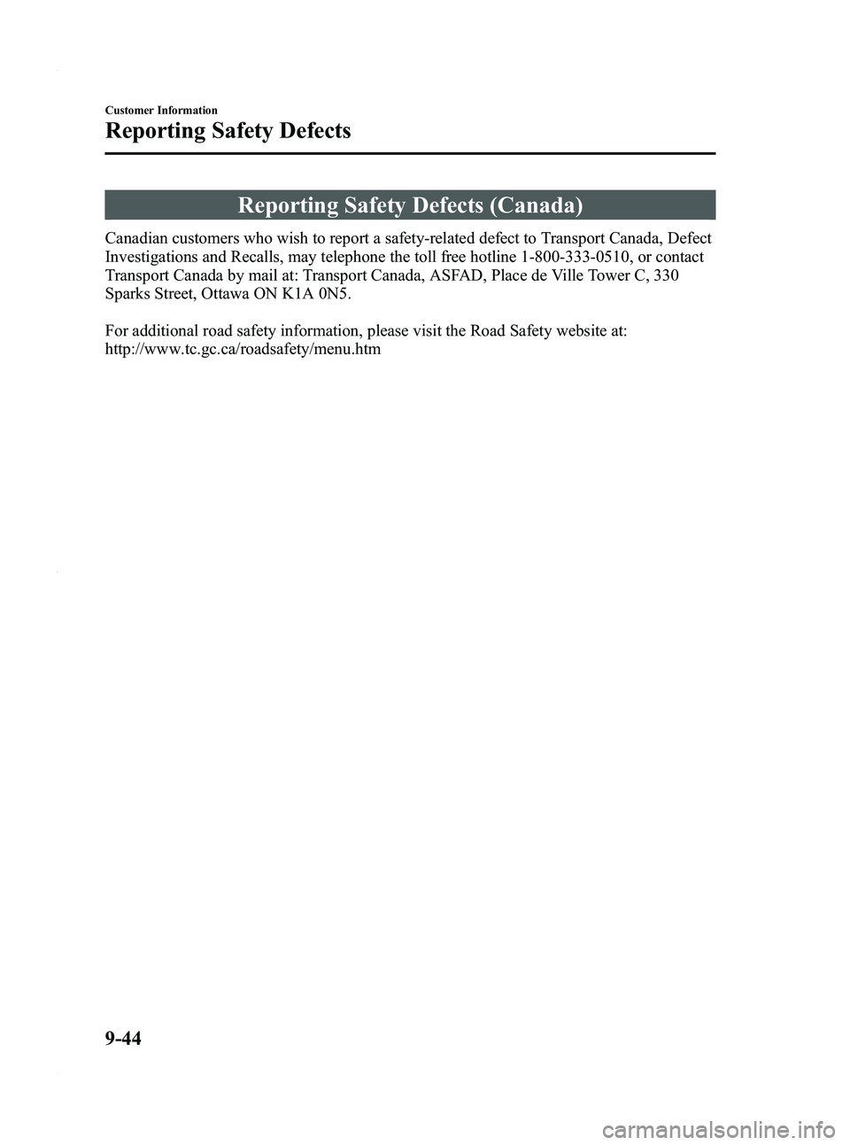 MAZDA MODEL 3 4-DOOR 2012 Owners Manual Black plate (502,1)
Reporting Safety Defects (Canada)
Canadian customers who wish to report a safety-related defect to Transport Canada, Defect
Investigations and Recalls, may telephone the toll free MAZDA MODEL 3 4-DOOR 2012 Owners Manual Black plate (502,1)
Reporting Safety Defects (Canada)
Canadian customers who wish to report a safety-related defect to Transport Canada, Defect
Investigations and Recalls, may telephone the toll free