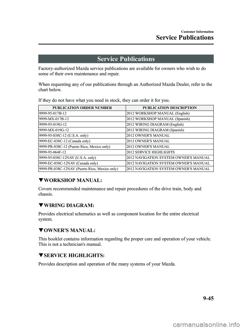 MAZDA MODEL 3 5-DOOR 2012 Owners Manual Black plate (503,1)
Service Publications
Factory-authorized Mazda service publications are available for owners who wish to do
some of their own maintenance and repair.
When requesting any of our publ MAZDA MODEL 3 5-DOOR 2012 Owners Manual Black plate (503,1)
Service Publications
Factory-authorized Mazda service publications are available for owners who wish to do
some of their own maintenance and repair.
When requesting any of our publ