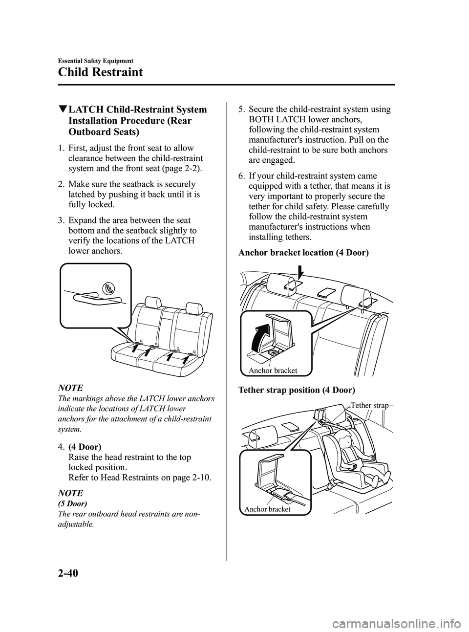 MAZDA MODEL 3 4-DOOR 2012 Owners Manual Black plate (54,1)
qLATCH Child-Restraint System
Installation Procedure (Rear
Outboard Seats)
1. First, adjust the front seat to allow
clearance between the child-restraint
system and the front seat ( MAZDA MODEL 3 4-DOOR 2012 Owners Manual Black plate (54,1)
qLATCH Child-Restraint System
Installation Procedure (Rear
Outboard Seats)
1. First, adjust the front seat to allow
clearance between the child-restraint
system and the front seat (