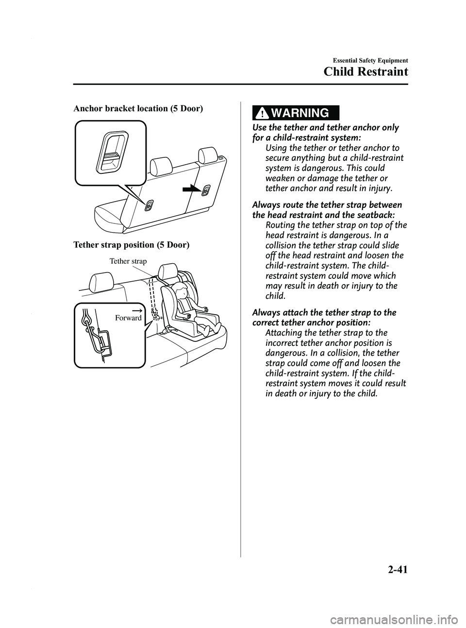 MAZDA MODEL 3 5-DOOR 2012 Workshop Manual Black plate (55,1)
Anchor bracket location (5 Door)
Tether strap position (5 Door)
Forward
Tether strap
WARNING
Use the tether and tether anchor only
for a child-restraint system:Using the tether or t MAZDA MODEL 3 5-DOOR 2012 Workshop Manual Black plate (55,1)
Anchor bracket location (5 Door)
Tether strap position (5 Door)
Forward
Tether strap
WARNING
Use the tether and tether anchor only
for a child-restraint system:Using the tether or t