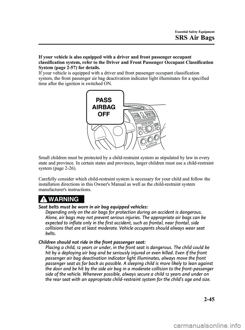 MAZDA MODEL 3 5-DOOR 2012 Workshop Manual Black plate (59,1)
If your vehicle is also equipped with a driver and front passenger occupant
classification system, refer to the Driver and Front Passenger Occupant Classification
System (page 2-57) MAZDA MODEL 3 5-DOOR 2012 Workshop Manual Black plate (59,1)
If your vehicle is also equipped with a driver and front passenger occupant
classification system, refer to the Driver and Front Passenger Occupant Classification
System (page 2-57)