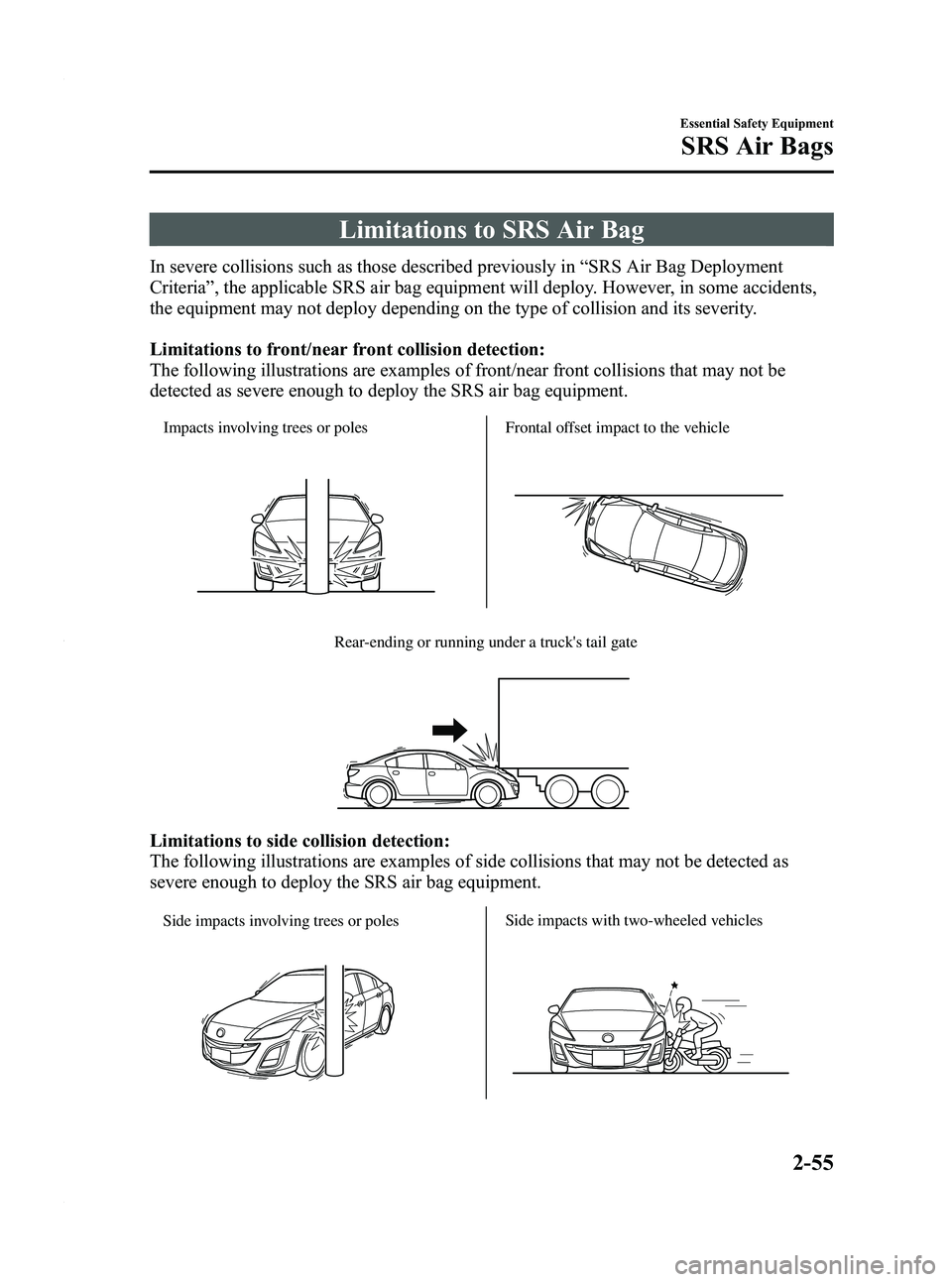 MAZDA MODEL 3 4-DOOR 2012 Repair Manual Black plate (69,1)
Limitations to SRS Air Bag
In severe collisions such as those described previously in“SRS Air Bag Deployment
Criteria ”, the applicable SRS air bag equipment will deploy. Howeve