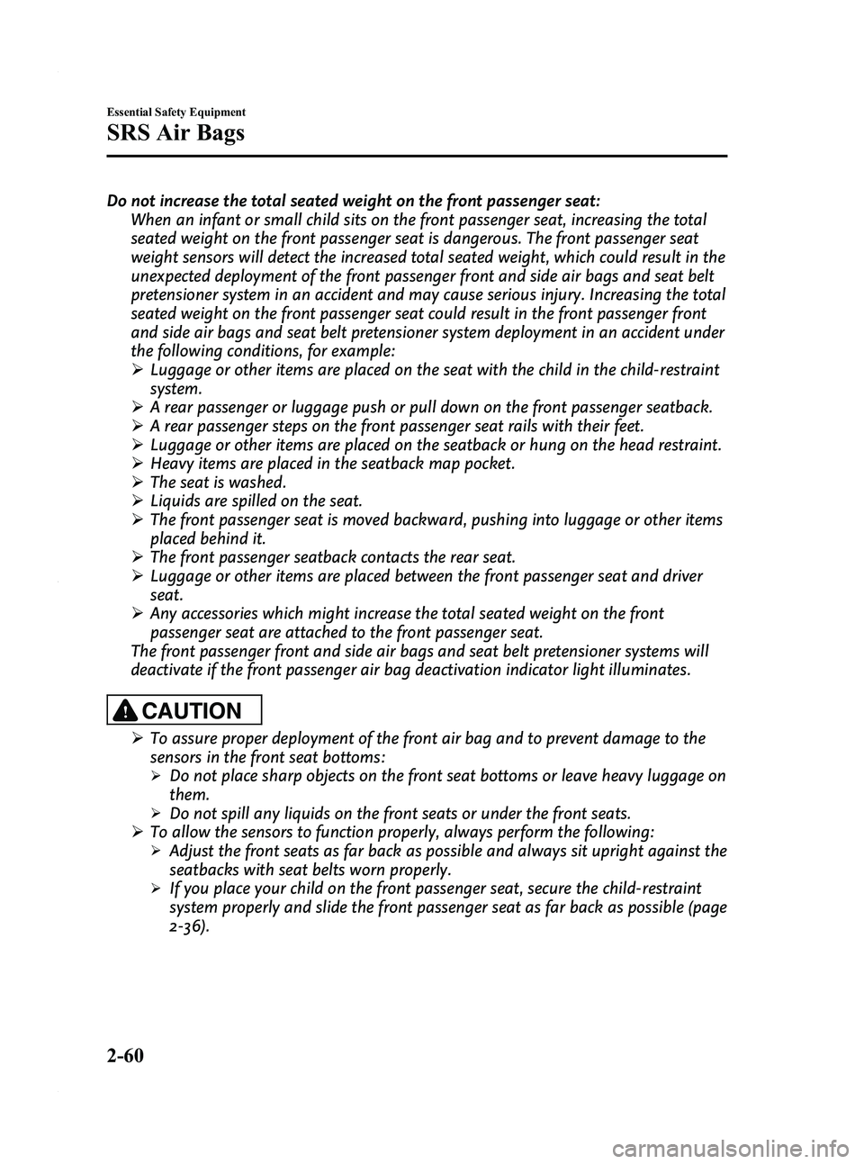 MAZDA MODEL 3 4-DOOR 2012 User Guide Black plate (74,1)
Do not increase the total seated weight on the front passenger seat:When an infant or small child sits on the front passenger seat, increasing the total
seated weight on the front p MAZDA MODEL 3 4-DOOR 2012 User Guide Black plate (74,1)
Do not increase the total seated weight on the front passenger seat:When an infant or small child sits on the front passenger seat, increasing the total
seated weight on the front p
