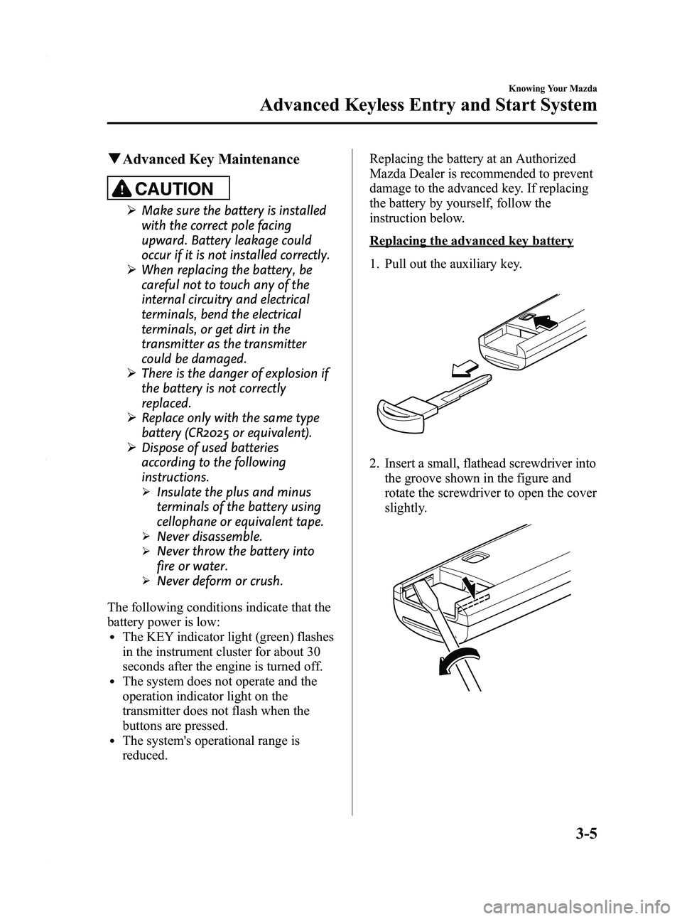MAZDA MODEL 3 4-DOOR 2012 Owners Manual Black plate (83,1)
qAdvanced Key Maintenance
CAUTION
Ø Make sure the battery is installed
with the correct pole facing
upward. Battery leakage could
occur if it is not installed correctly.
Ø When re MAZDA MODEL 3 4-DOOR 2012 Owners Manual Black plate (83,1)
qAdvanced Key Maintenance
CAUTION
Ø Make sure the battery is installed
with the correct pole facing
upward. Battery leakage could
occur if it is not installed correctly.
Ø When re