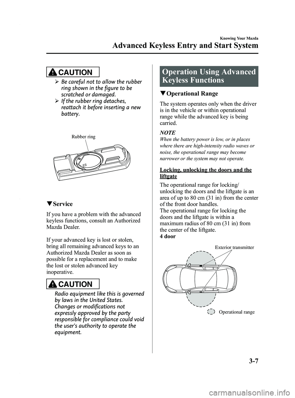 MAZDA MODEL 3 4-DOOR 2012 Owners Manual Black plate (85,1)
CAUTION
ØBe careful not to allow the rubber
ring shown in the figure to be
scratched or damaged.
Ø If the rubber ring detaches,
reattach it before inserting a new
battery.
Rubber MAZDA MODEL 3 4-DOOR 2012 Owners Manual Black plate (85,1)
CAUTION
ØBe careful not to allow the rubber
ring shown in the figure to be
scratched or damaged.
Ø If the rubber ring detaches,
reattach it before inserting a new
battery.
Rubber