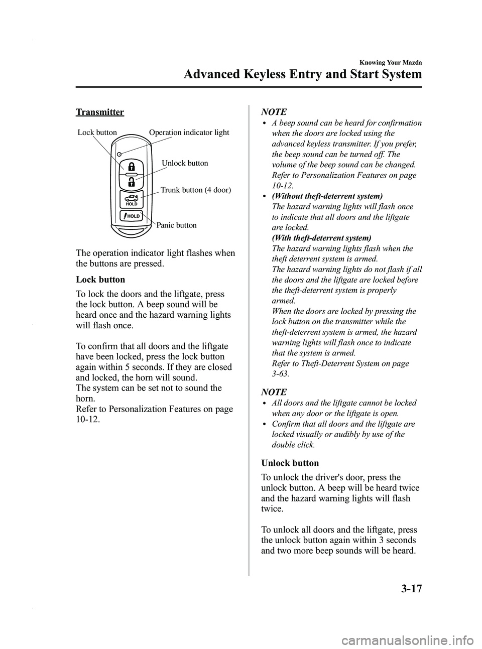 MAZDA MODEL 3 5-DOOR 2012 Owners Manual Black plate (95,1)
Transmitter
Lock buttonUnlock button
Trunk button (4 door)
Operation indicator light
Panic button
The operation indicator light flashes when
the buttons are pressed.
Lock button
To MAZDA MODEL 3 5-DOOR 2012 Owners Manual Black plate (95,1)
Transmitter
Lock buttonUnlock button
Trunk button (4 door)
Operation indicator light
Panic button
The operation indicator light flashes when
the buttons are pressed.
Lock button
To